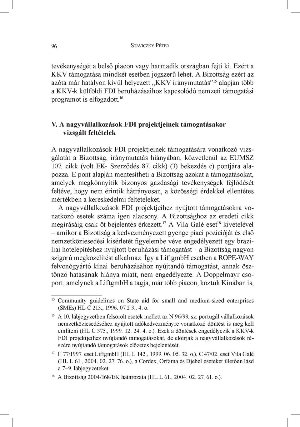 A nagyvállalkozások FDI projektjeinek támogatásakor vizsgált feltételek A nagyvállalkozások FDI projektjeinek támogatására vonatkozó vizsgálatát a Bizottság, iránymutatás hiányában, közvetlenül az