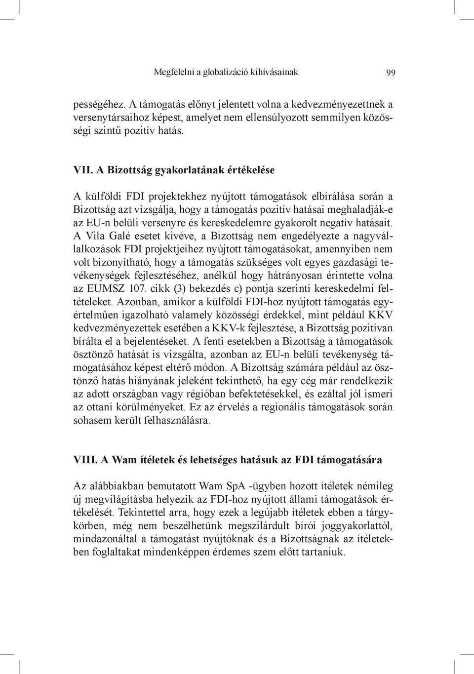 A Bizottság gyakorlatának értékelése A külföldi FDI projektekhez nyújtott támogatások elbírálása során a Bizottság azt vizsgálja, hogy a támogatás pozitív hatásai meghaladják-e az EU-n belüli