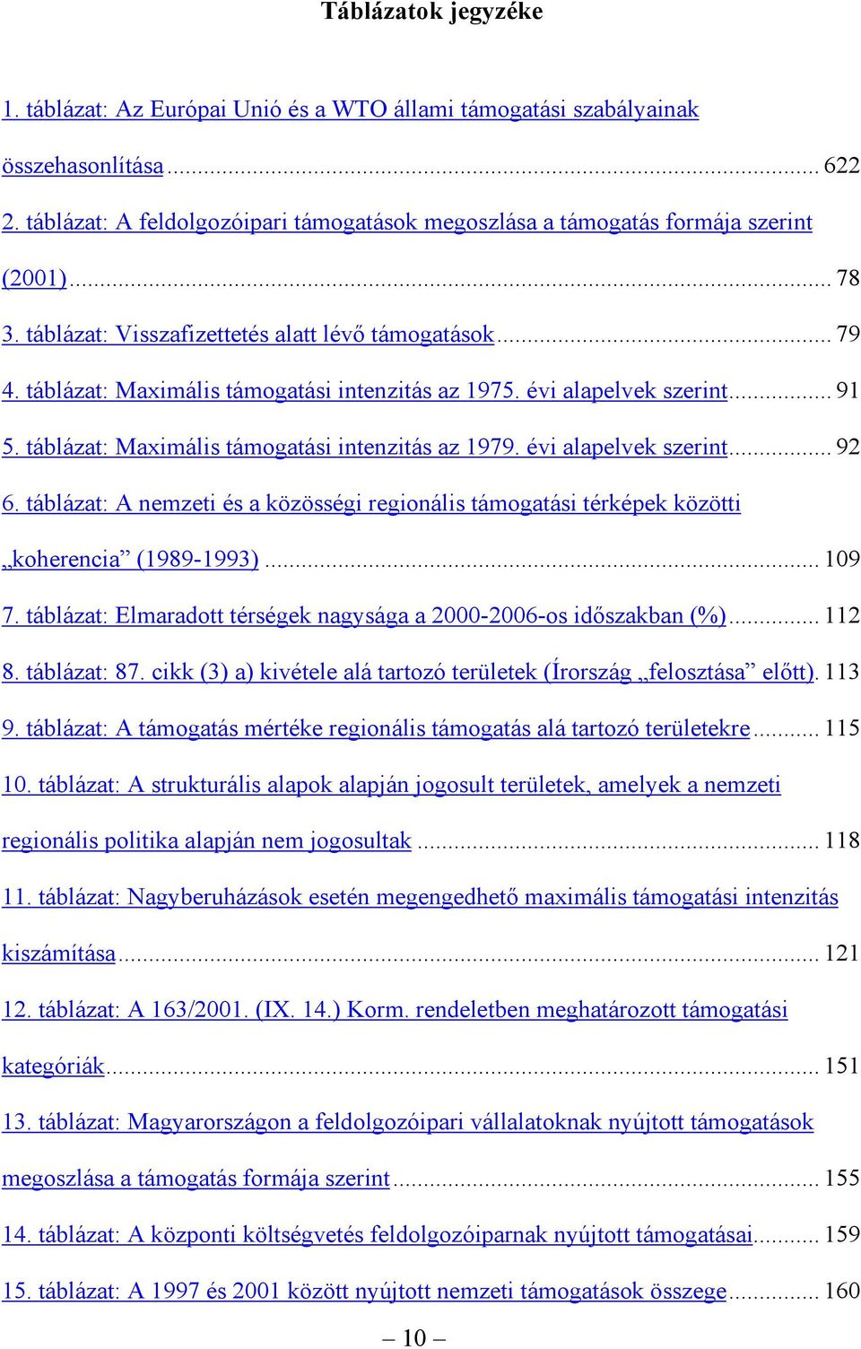 táblázat: Maximális támogatási intenzitás az 1975. évi alapelvek szerint... 91 5. táblázat: Maximális támogatási intenzitás az 1979. évi alapelvek szerint... 92 6.