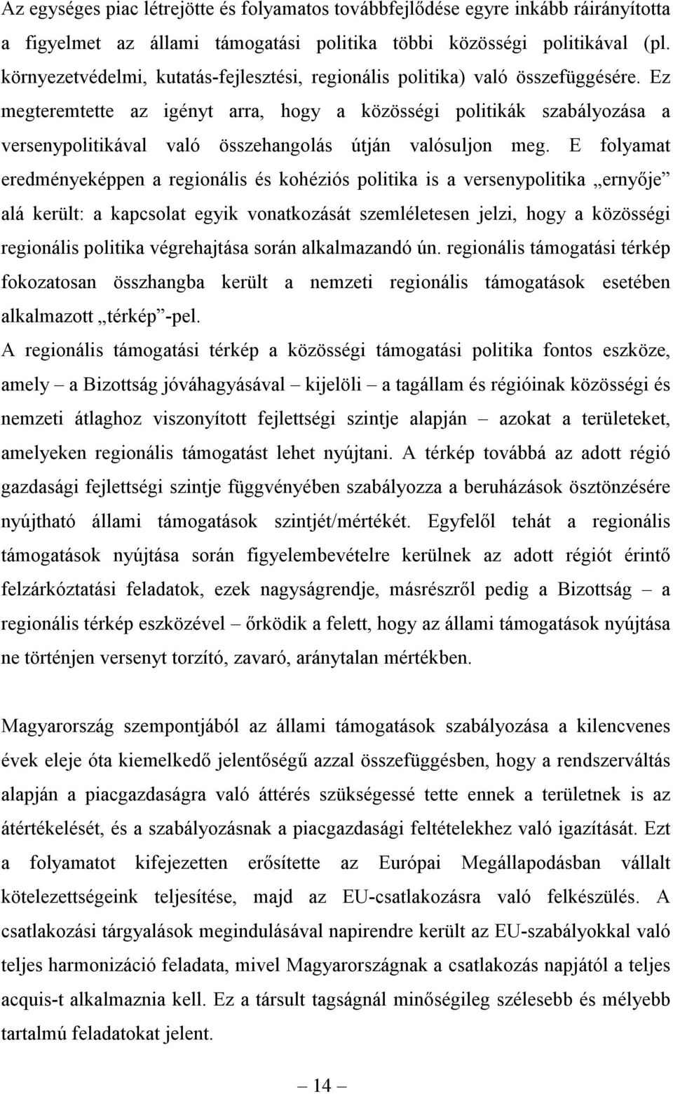 Ez megteremtette az igényt arra, hogy a közösségi politikák szabályozása a versenypolitikával való összehangolás útján valósuljon meg.