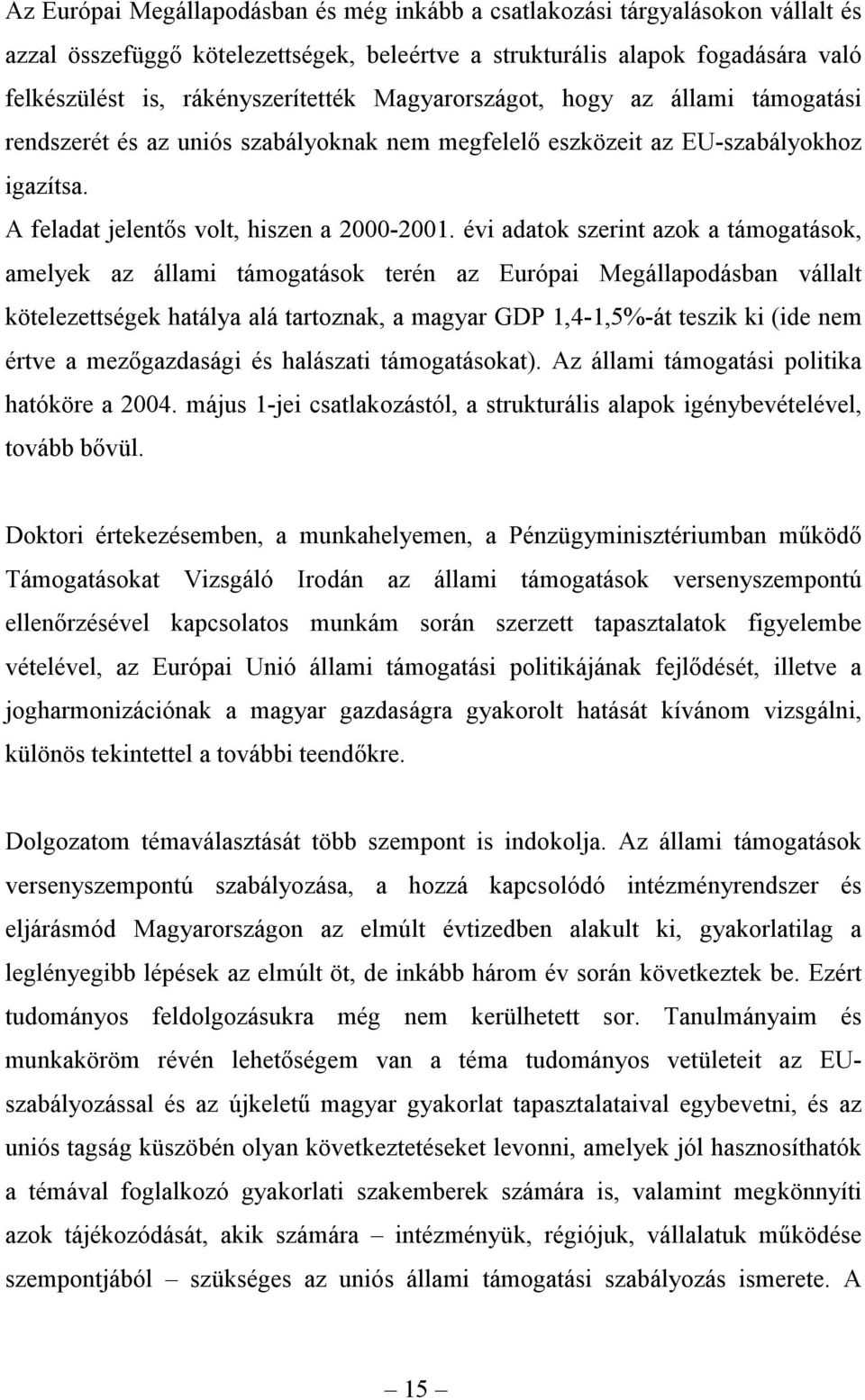 évi adatok szerint azok a támogatások, amelyek az állami támogatások terén az Európai Megállapodásban vállalt kötelezettségek hatálya alá tartoznak, a magyar GDP 1,4-1,5%-át teszik ki (ide nem értve