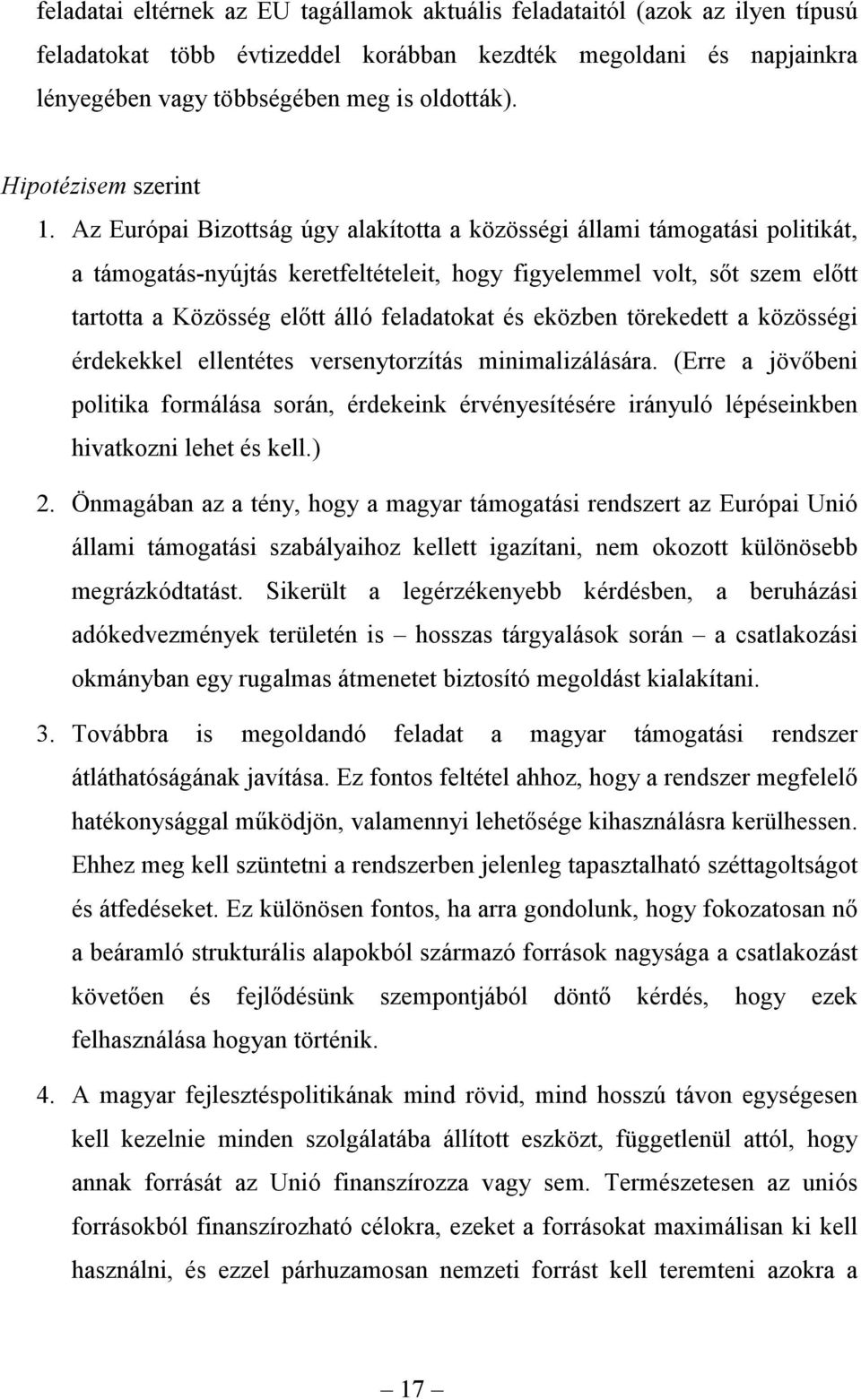 Az Európai Bizottság úgy alakította a közösségi állami támogatási politikát, a támogatás-nyújtás keretfeltételeit, hogy figyelemmel volt, sőt szem előtt tartotta a Közösség előtt álló feladatokat és