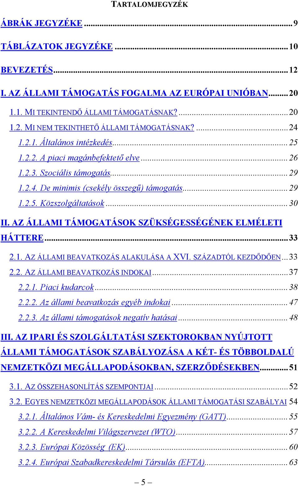 AZ ÁLLAMI TÁMOGATÁSOK SZÜKSÉGESSÉGÉNEK ELMÉLETI HÁTTERE...33 2.1. AZ ÁLLAMI BEAVATKOZÁS ALAKULÁSA A XVI. SZÁZADTÓL KEZDŐDŐEN...33 2.2. AZ ÁLLAMI BEAVATKOZÁS INDOKAI...37 2.2.1. Piaci kudarcok...38 2.