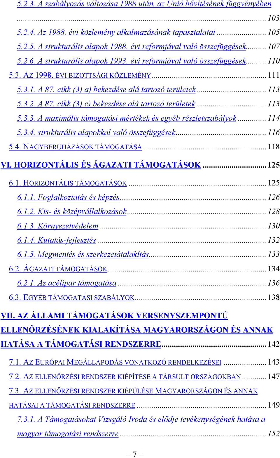 cikk (3) a) bekezdése alá tartozó területek...113 5.3.2. A 87. cikk (3) c) bekezdése alá tartozó területek...113 5.3.3. A maximális támogatási mértékek és egyéb részletszabályok...114 