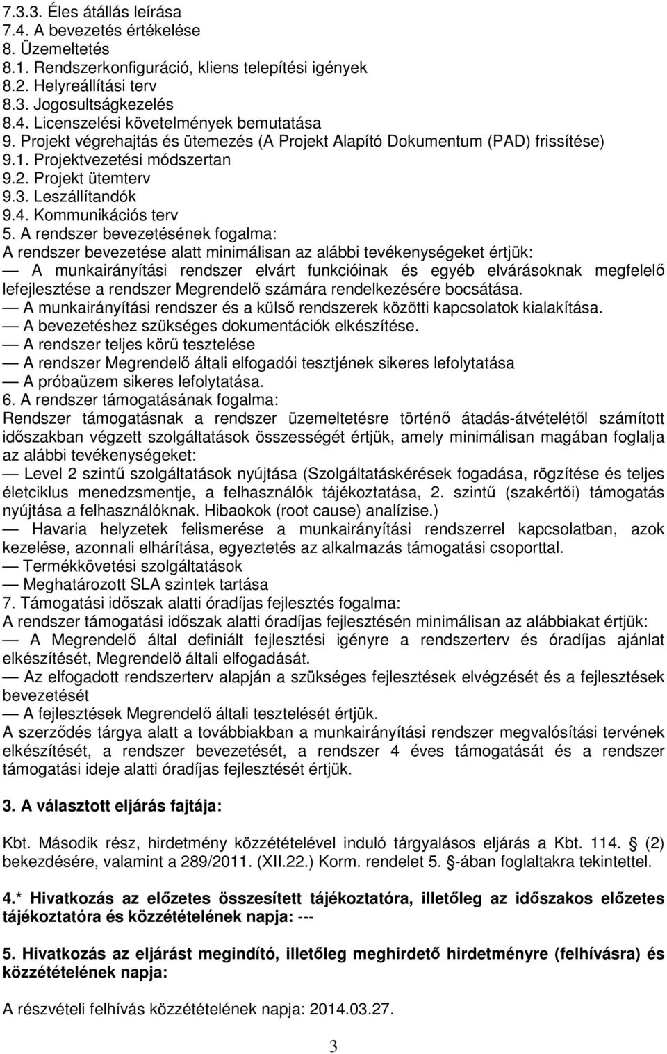 A rendszer bevezetésének fogalma: A rendszer bevezetése alatt minimálisan az alábbi tevékenységeket értjük: A munkairányítási rendszer elvárt funkcióinak és egyéb elvárásoknak megfelelő lefejlesztése