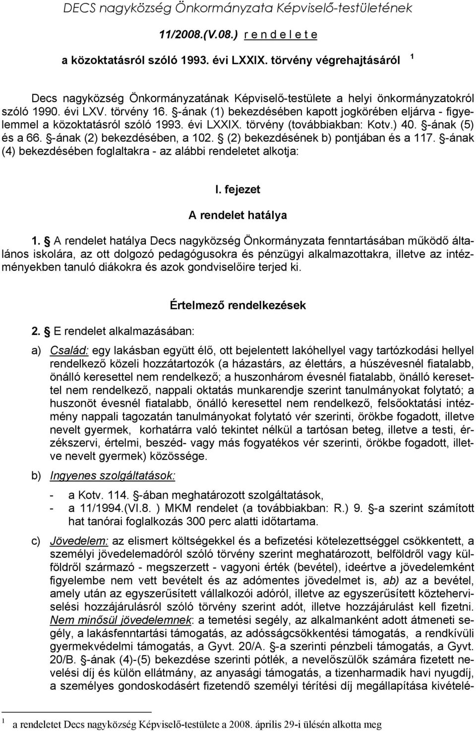 -ának (1) bekezdésében kapott jogkörében eljárva - figyelemmel a közoktatásról szóló 1993. évi LXXIX. törvény (továbbiakban: Kotv.) 40. -ának (5) és a 66. -ának (2) bekezdésében, a 102.