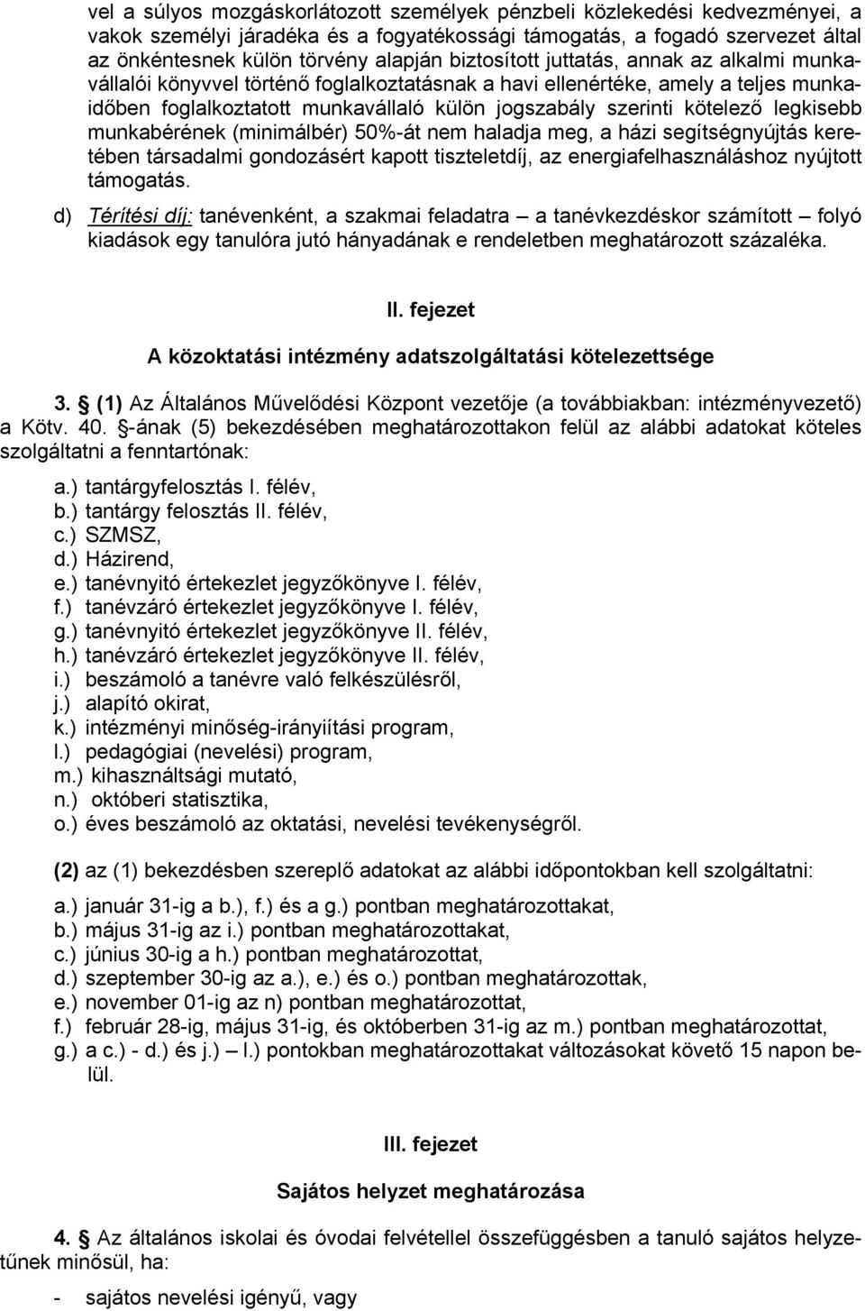 legkisebb munkabérének (minimálbér) 50%-át nem haladja meg, a házi segítségnyújtás keretében társadalmi gondozásért kapott tiszteletdíj, az energiafelhasználáshoz nyújtott támogatás.