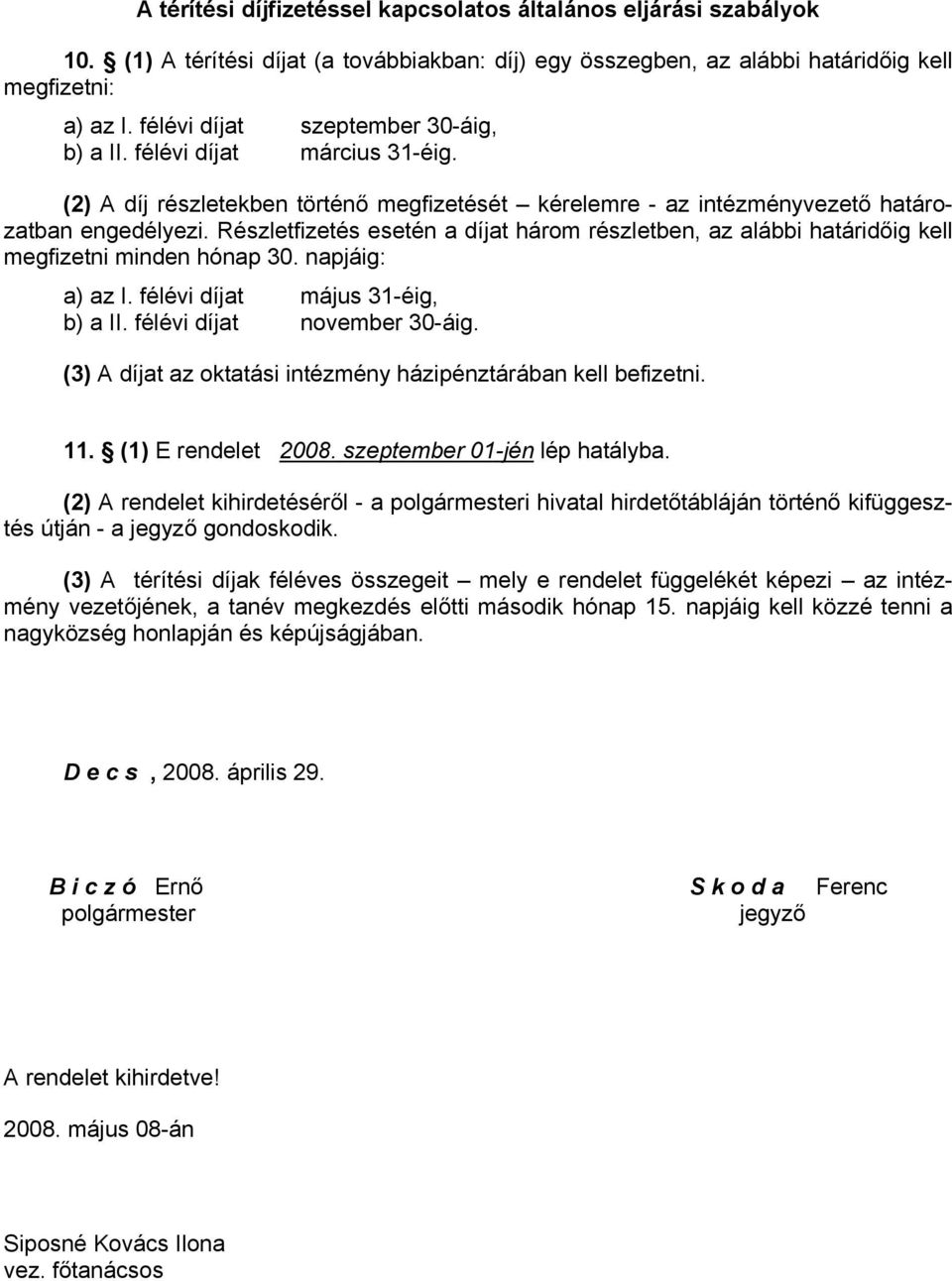 Részletfizetés esetén a díjat három részletben, az alábbi határidőig kell megfizetni minden hónap 30. napjáig: a) az I. félévi díjat május 31-éig, b) a II. félévi díjat november 30-áig.