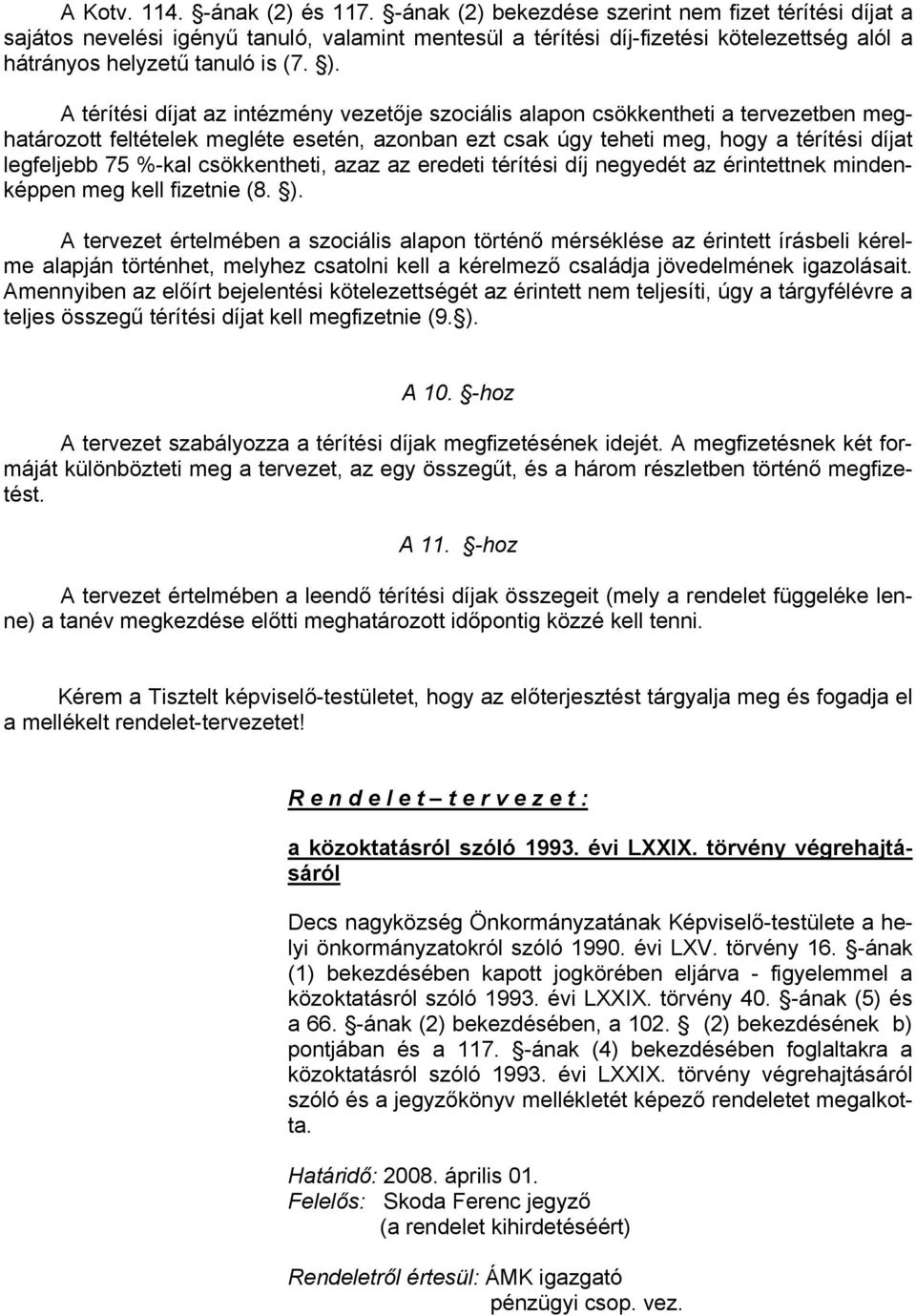 A térítési díjat az intézmény vezetője szociális alapon csökkentheti a tervezetben meghatározott feltételek megléte esetén, azonban ezt csak úgy teheti meg, hogy a térítési díjat legfeljebb 75 %-kal