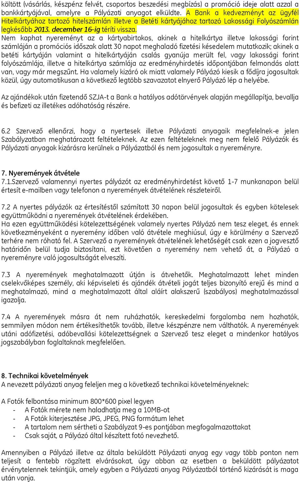 Nem kaphat nyereményt az a kártyabirtokos, akinek a hitelkártya illetve lakossági forint számláján a promóciós időszak alatt 30 napot meghaladó fizetési késedelem mutatkozik; akinek a betéti