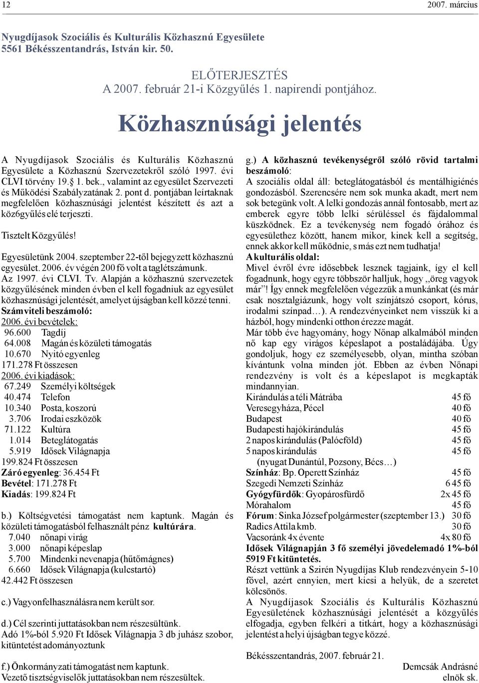 évi beszámoló: CLVI törvény 19. 1. bek., valamint az egyesület Szervezeti A szociális oldal áll: beteglátogatásból és mentálhigiénés és Működési Szabályzatának 2. pont d.