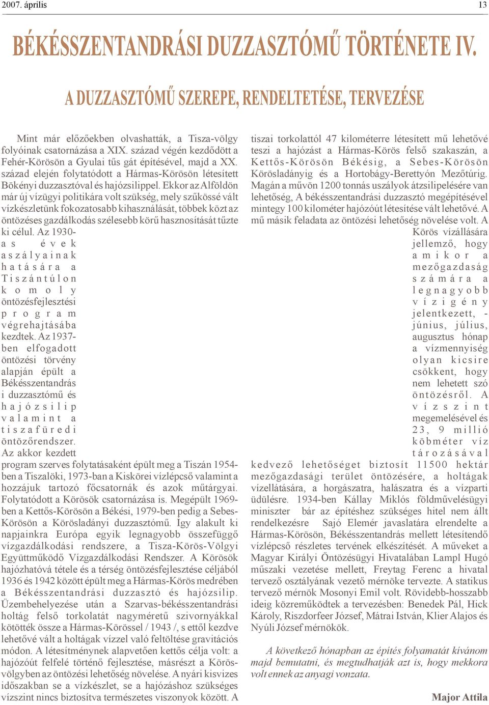 Ekkor az Alföldön már új vízügyi politikára volt szükség, mely szűkössé vált vízkészletünk fokozatosabb kihasználását, többek közt az öntözéses gazdálkodás szélesebb körű hasznosítását tűzte ki célul.