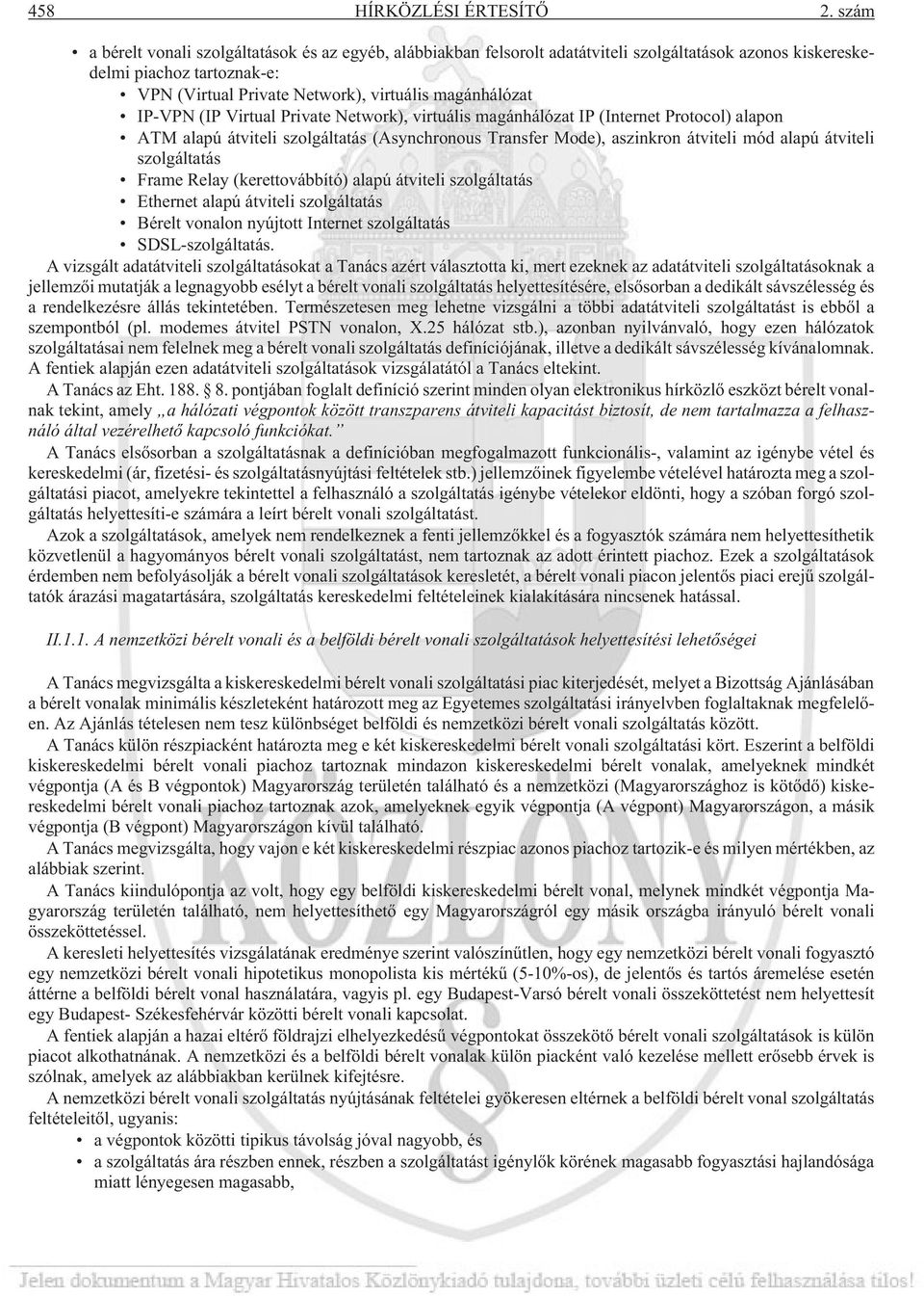 IP-VPN (IP Virtual Private Network), virtuális magánhálózat IP (Internet Protocol) alapon ATM alapú átviteli szolgáltatás (Asynchronous Transfer Mode), aszinkron átviteli mód alapú átviteli