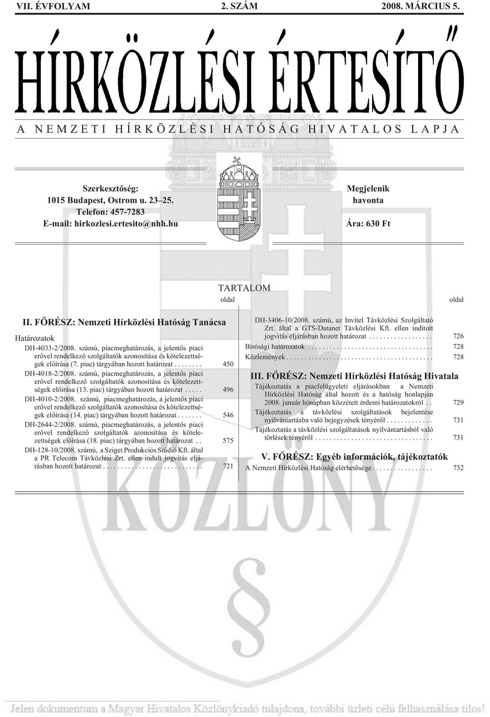 számú, piacmeghatározás, a jelentõs piaci erõvel rendelkezõ szolgáltatók azonosítása és kötelezettségek elõírása (7. piac) tárgyában hozott határozat... 450 DH-4018-2/2008.
