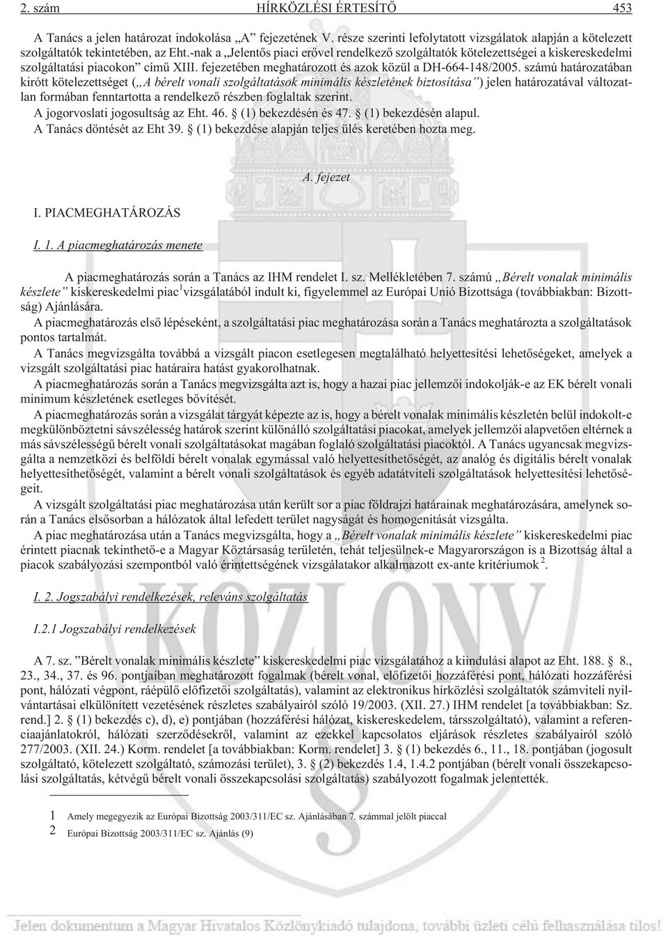 számú határozatában kirótt kötelezettséget ( A bérelt vonali szolgáltatások minimális készletének biztosítása ) jelen határozatával változatlan formában fenntartotta a rendelkezõ részben foglaltak