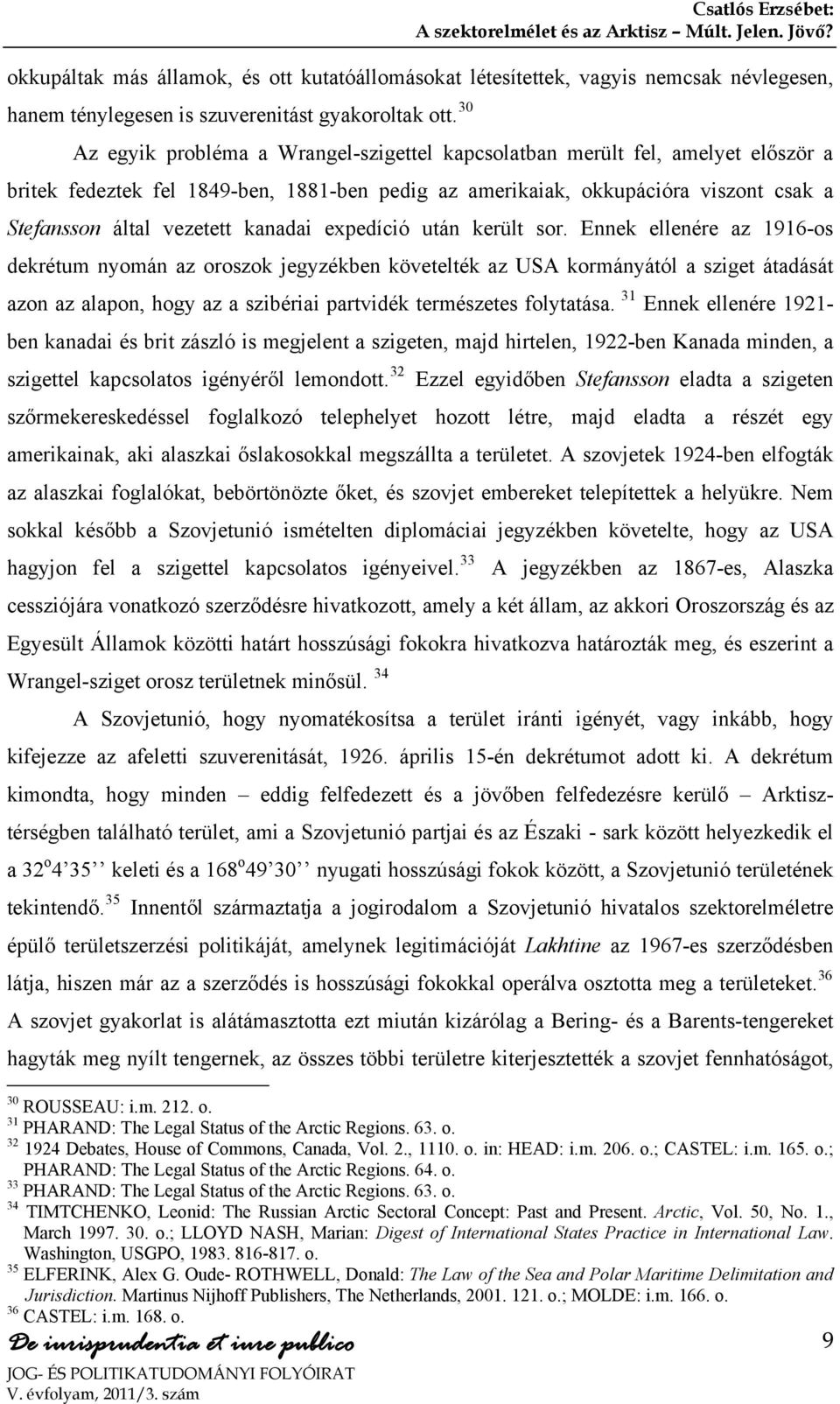 30 Az egyik probléma a Wrangel-szigettel kapcsolatban merült fel, amelyet először a britek fedeztek fel 1849-ben, 1881-ben pedig az amerikaiak, okkupációra viszont csak a Stefansson által vezetett