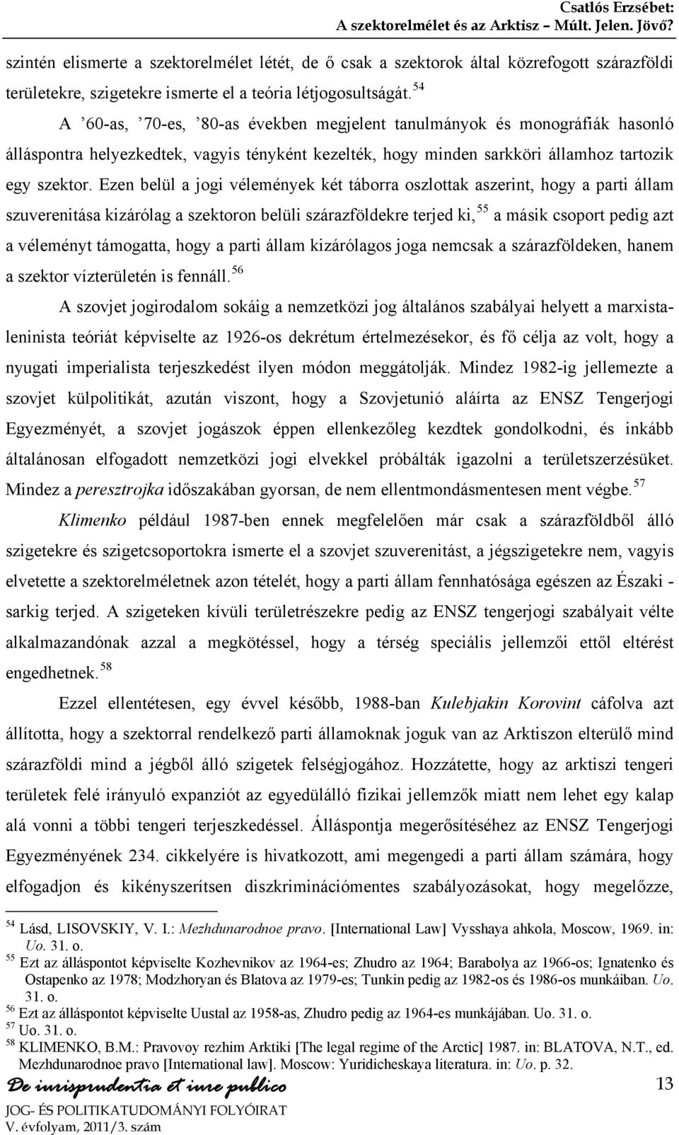 54 A 60-as, 70-es, 80-as években megjelent tanulmányok és monográfiák hasonló álláspontra helyezkedtek, vagyis tényként kezelték, hogy minden sarkköri államhoz tartozik egy szektor.