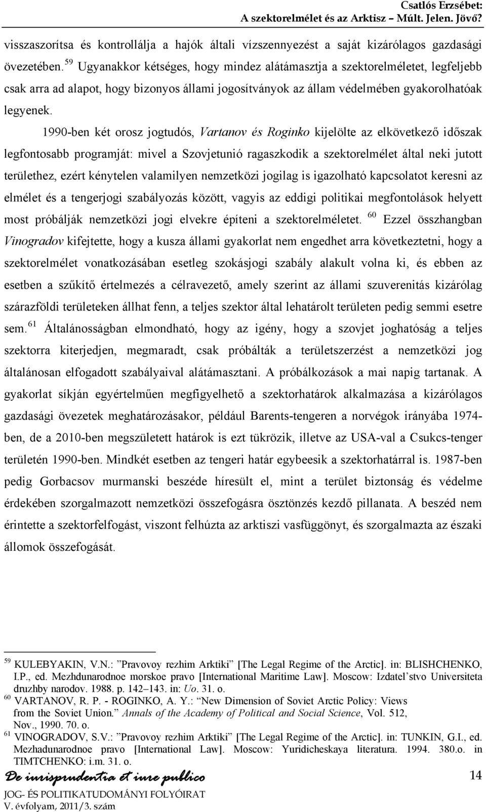 1990-ben két orosz jogtudós, Vartanov és Roginko kijelölte az elkövetkező időszak legfontosabb programját: mivel a Szovjetunió ragaszkodik a szektorelmélet által neki jutott területhez, ezért