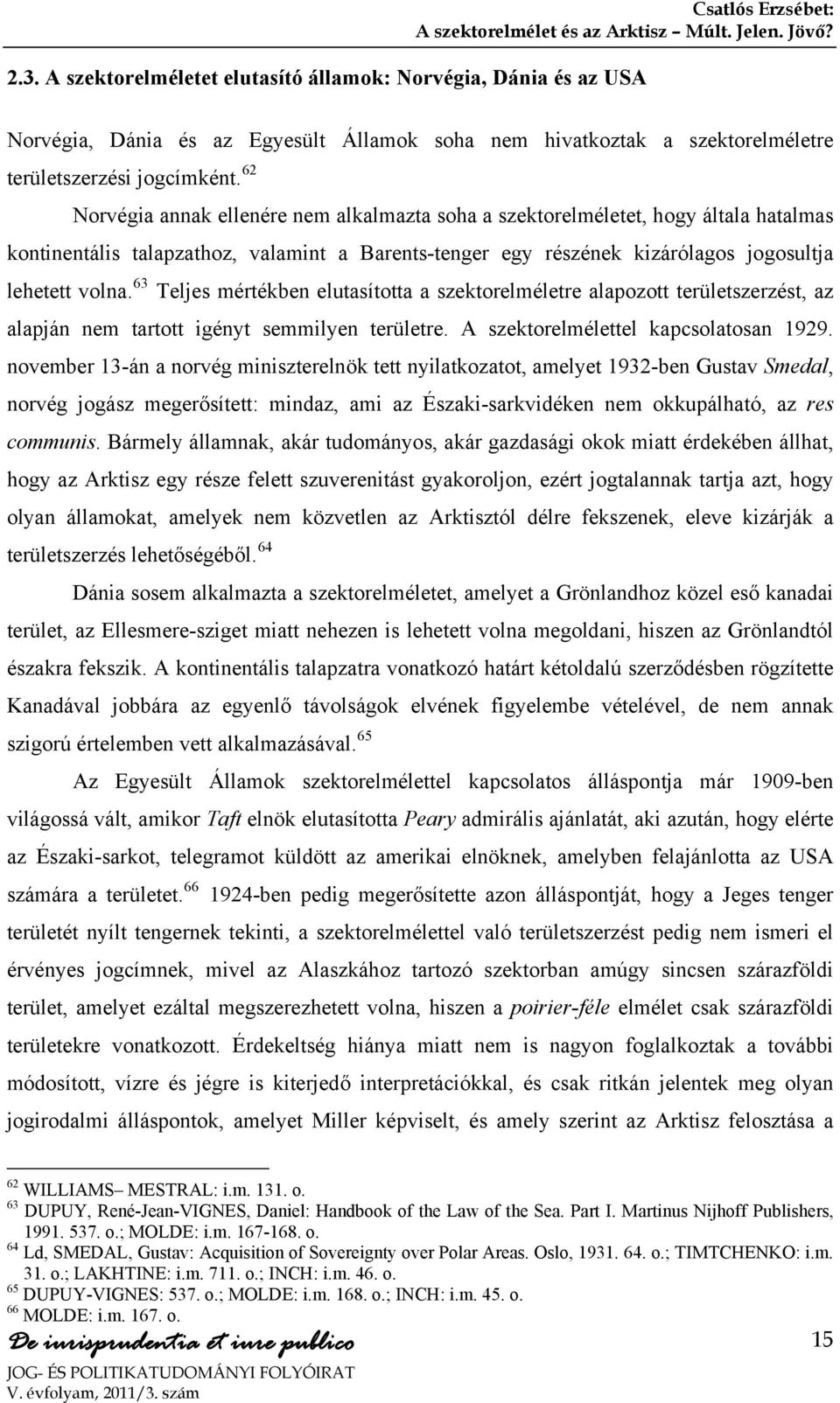 62 Norvégia annak ellenére nem alkalmazta soha a szektorelméletet, hogy általa hatalmas kontinentális talapzathoz, valamint a Barents-tenger egy részének kizárólagos jogosultja lehetett volna.