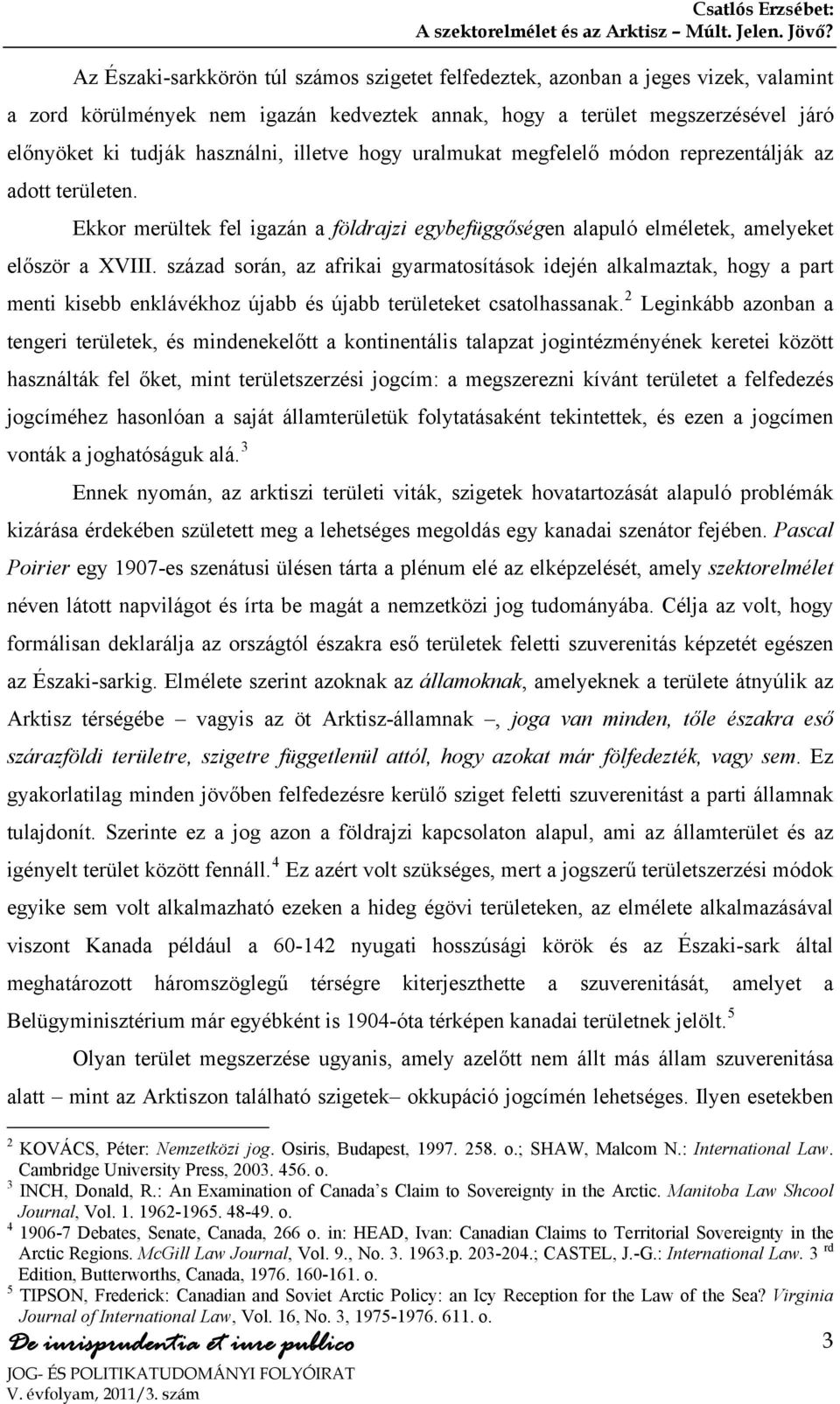 illetve hogy uralmukat megfelelő módon reprezentálják az adott területen. Ekkor merültek fel igazán a földrajzi egybefüggőségen alapuló elméletek, amelyeket először a XVIII.