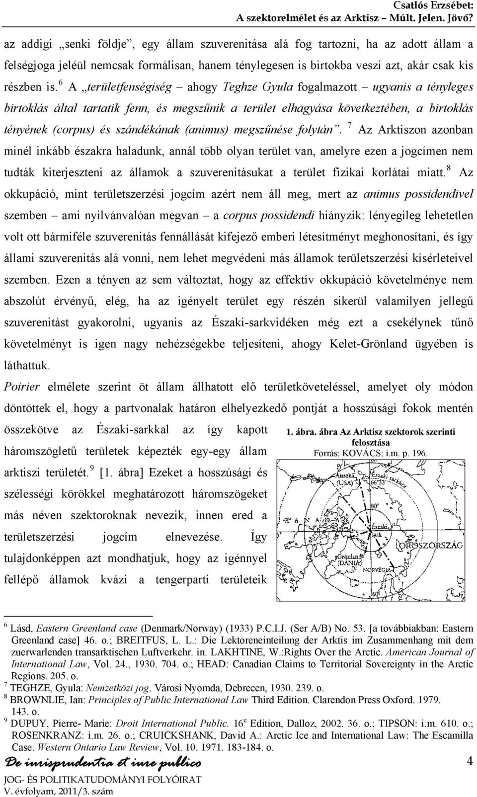 6 A területfenségiség ahogy Teghze Gyula fogalmazott ugyanis a tényleges birtoklás által tartatik fenn, és megszűnik a terület elhagyása következtében, a birtoklás tényének (corpus) és szándékának