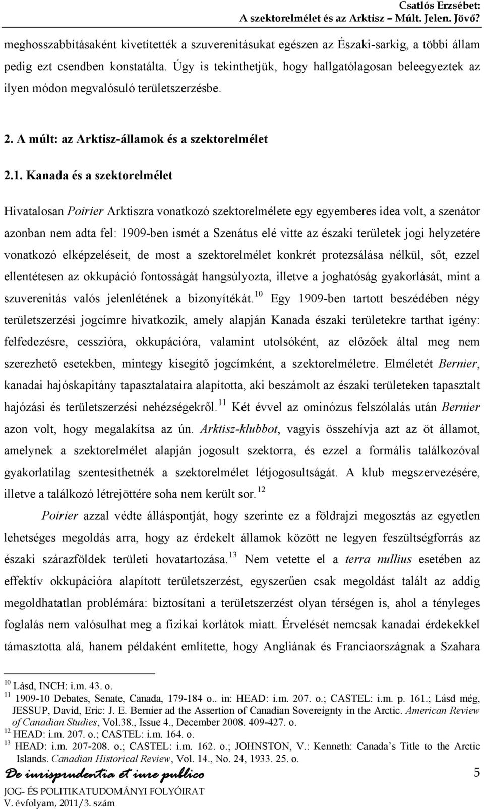 Kanada és a szektorelmélet Hivatalosan Poirier Arktiszra vonatkozó szektorelmélete egy egyemberes idea volt, a szenátor azonban nem adta fel: 1909-ben ismét a Szenátus elé vitte az északi területek