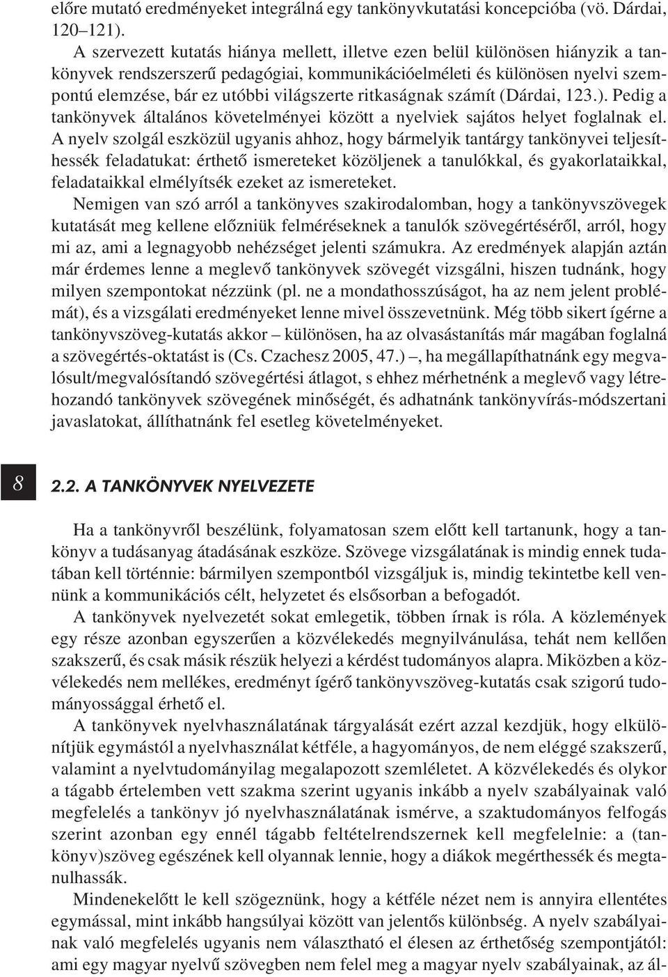 világszerte ritkaságnak számít (Dárdai, 123.). Pedig a tankönyvek általános követelményei között a nyelviek sajátos helyet foglalnak el.