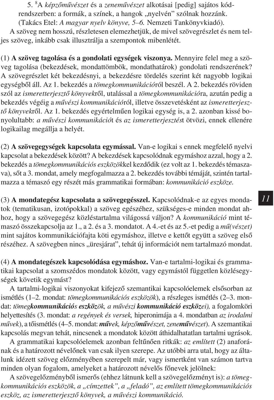 Mennyire felel meg a szöveg tagolása (bekezdések, mondattömbök, mondathatárok) gondolati rendszerének? A szövegrészlet két bekezdésnyi, a bekezdésre tördelés szerint két nagyobb logikai egységbõl áll.