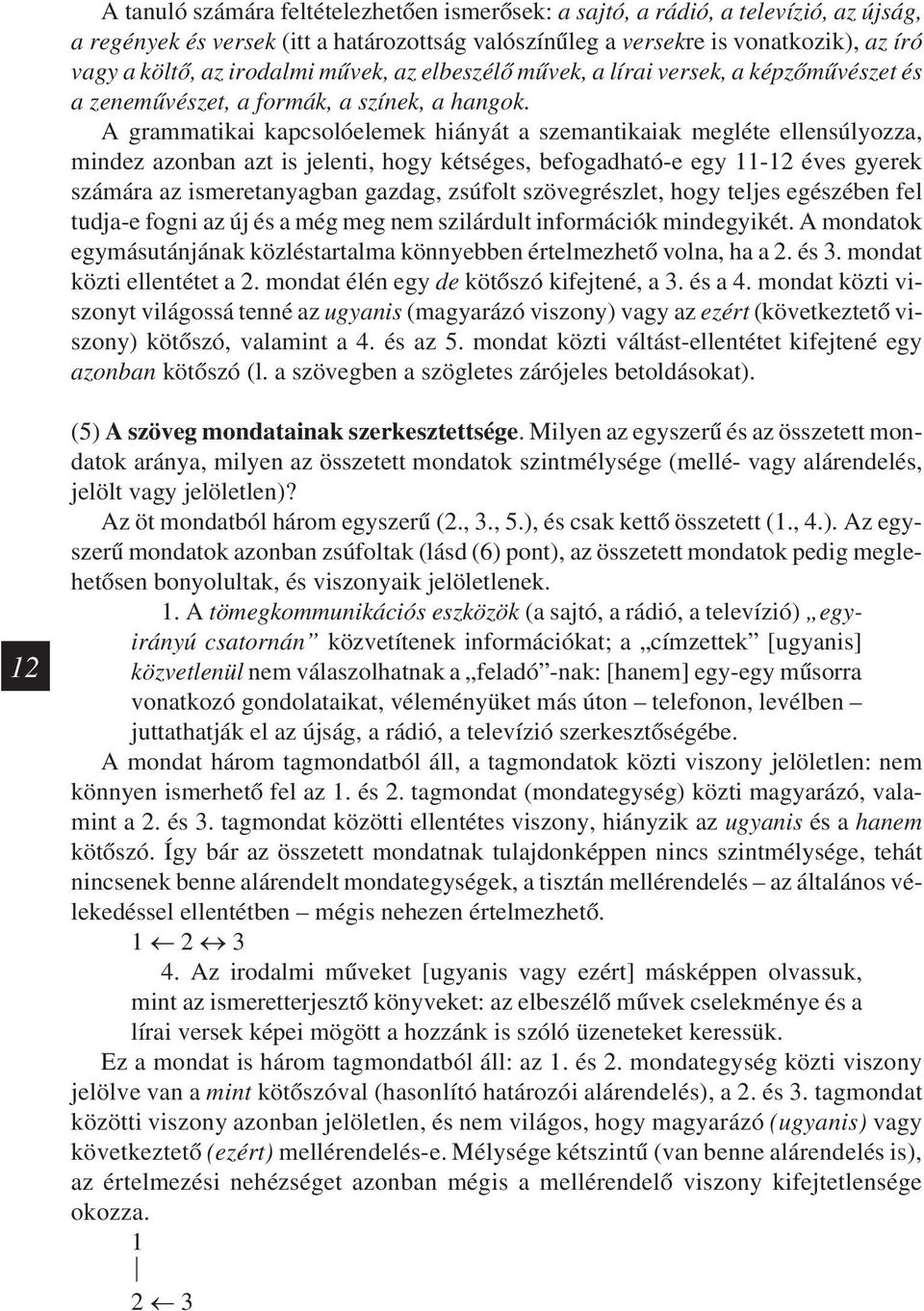 A grammatikai kapcsolóelemek hiányát a szemantikaiak megléte ellensúlyozza, mindez azonban azt is jelenti, hogy kétséges, befogadható-e egy 11-12 éves gyerek számára az ismeretanyagban gazdag,