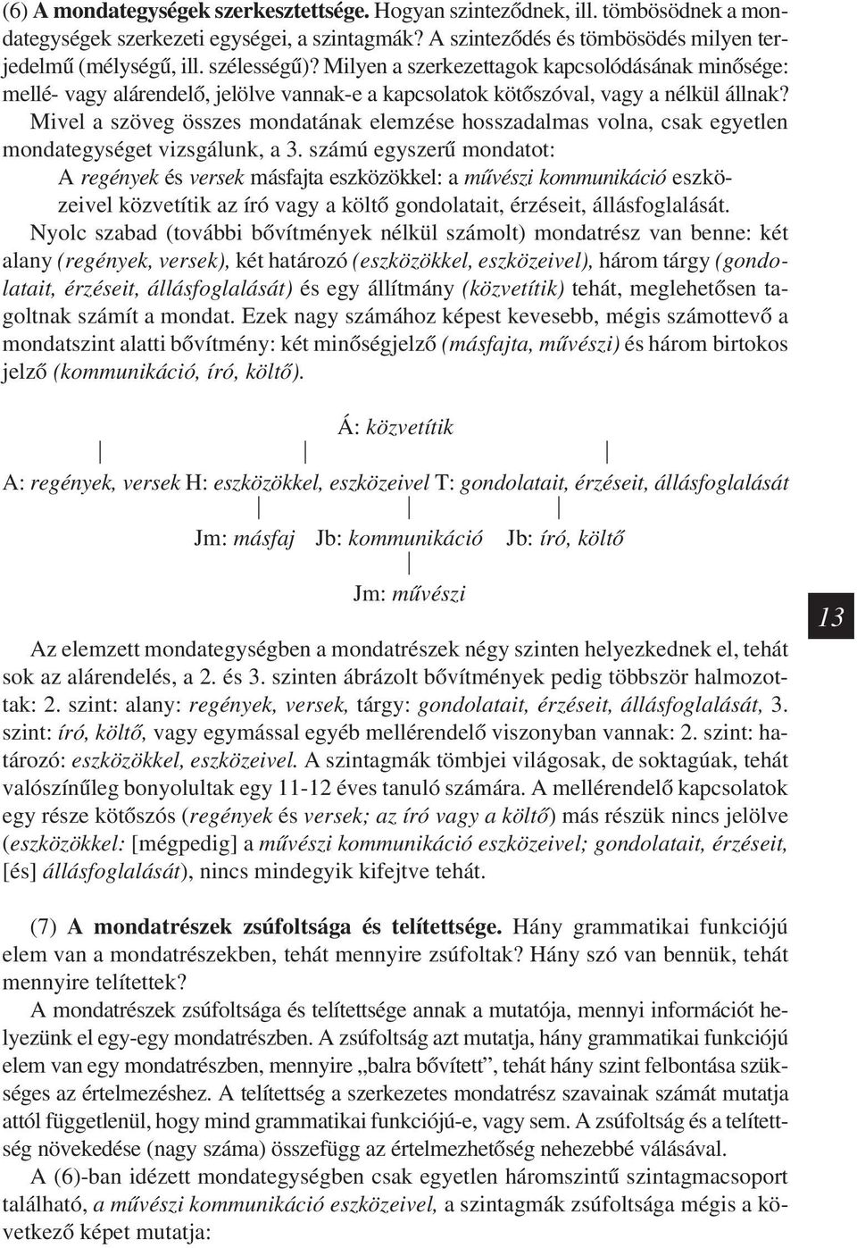 Mivel a szöveg összes mondatának elemzése hosszadalmas volna, csak egyetlen mondategységet vizsgálunk, a 3.