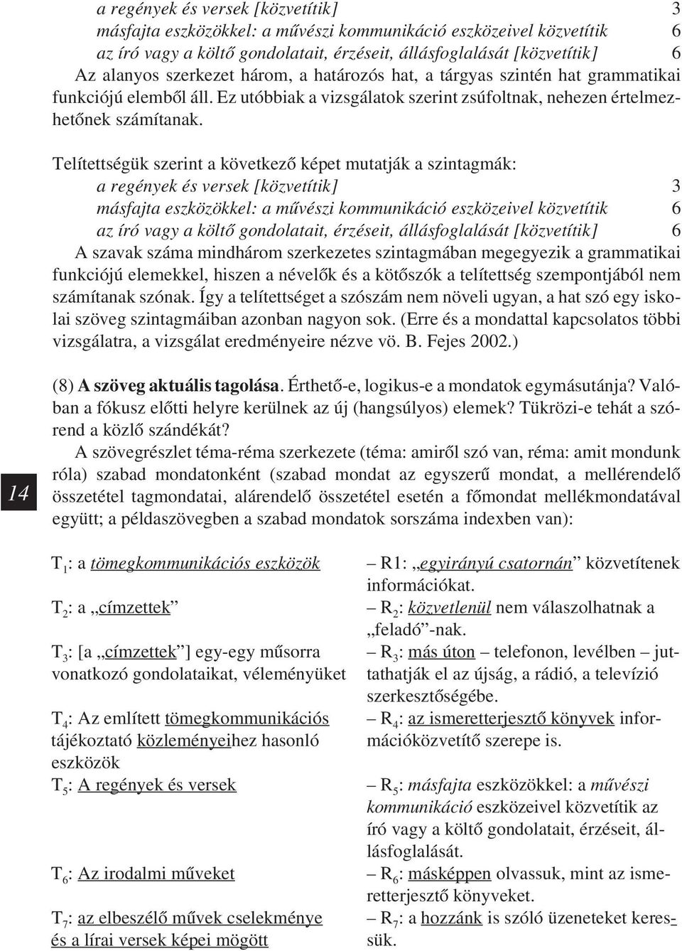 Telítettségük szerint a következõ képet mutatják a szintagmák: a regények és versek [közvetítik] 3 másfajta eszközökkel: a mûvészi kommunikáció eszközeivel közvetítik 6 az író vagy a költõ