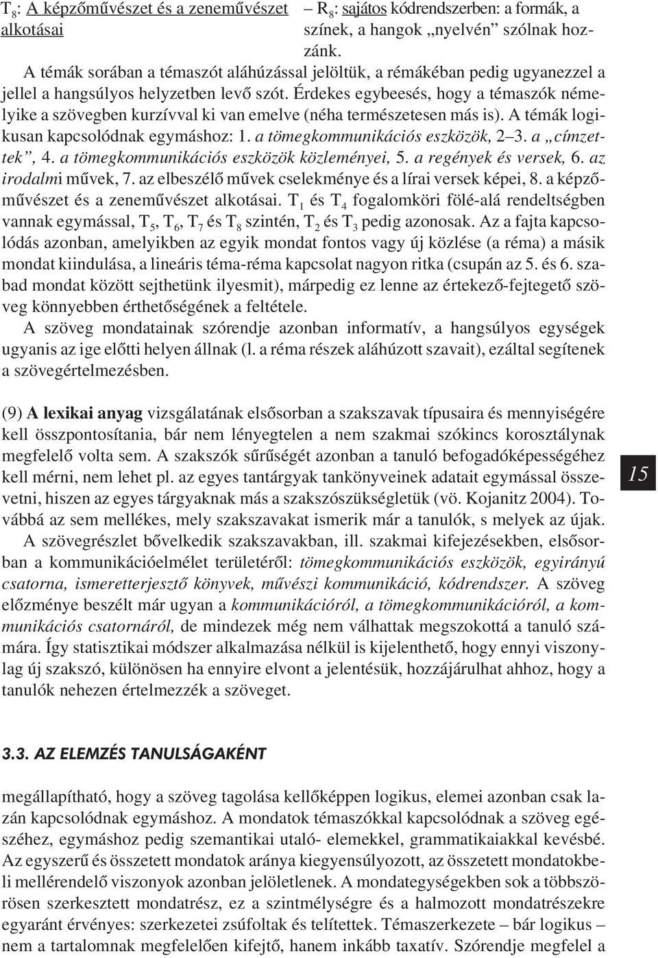 Érdekes egybeesés, hogy a témaszók némelyike a szövegben kurzívval ki van emelve (néha természetesen más is). A témák logikusan kapcsolódnak egymáshoz: 1. a tömegkommunikációs eszközök, 2 3.