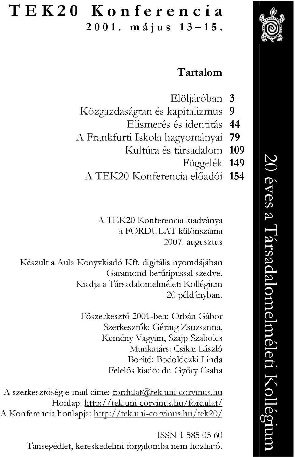 FORDULAT különszáma 2007. augusztus Készült a Aula Könyvkiadó Kft. digitális nyomdájában Garamond betűtípussal szedve. Kiadja a Társadalomelméleti Kollégium 20 példányban.