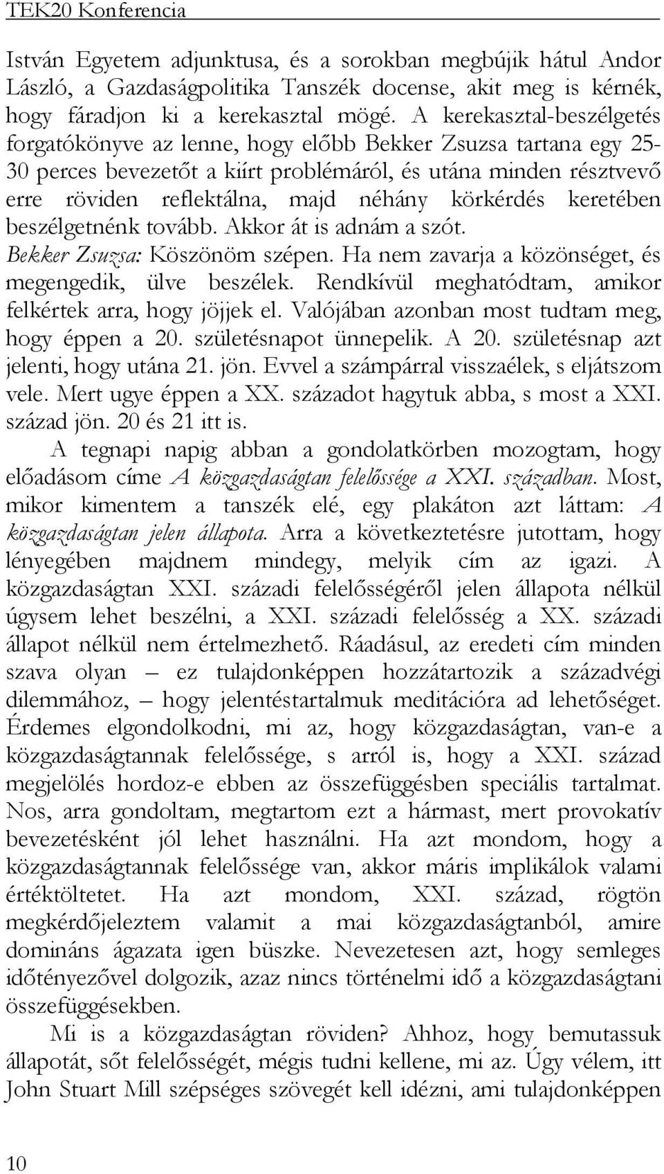 körkérdés keretében beszélgetnénk tovább. Akkor át is adnám a szót. Bekker Zsuzsa: Köszönöm szépen. Ha nem zavarja a közönséget, és megengedik, ülve beszélek.