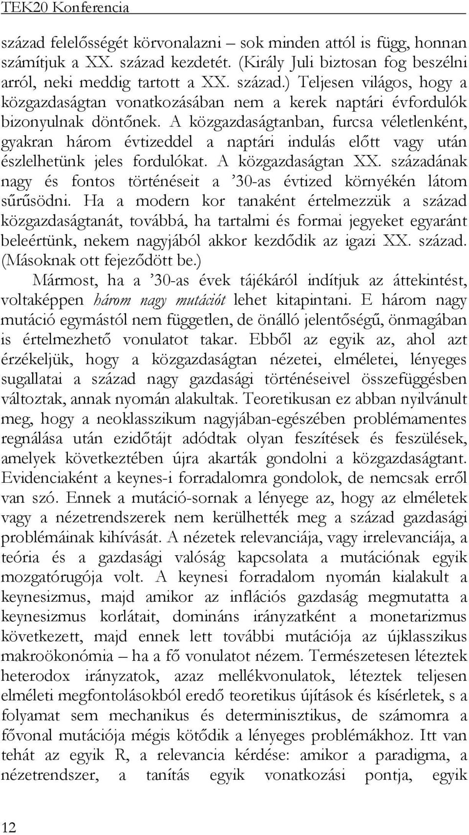 századának nagy és fontos történéseit a 30-as évtized környékén látom sűrűsödni.