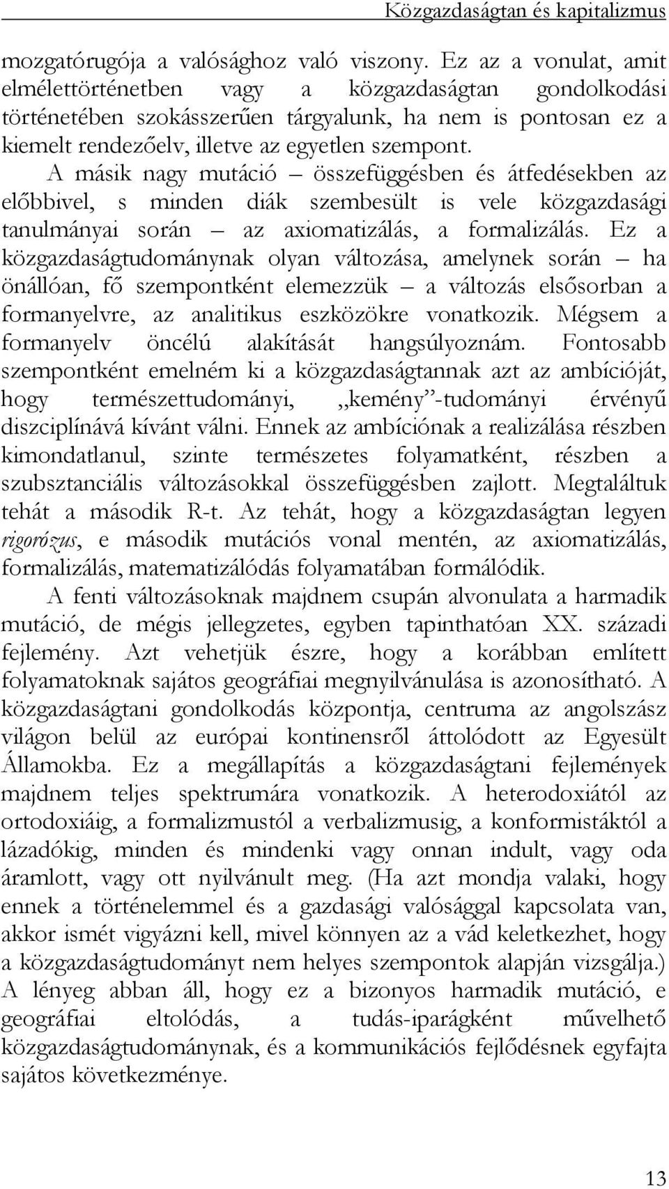 A másik nagy mutáció összefüggésben és átfedésekben az előbbivel, s minden diák szembesült is vele közgazdasági tanulmányai során az axiomatizálás, a formalizálás.