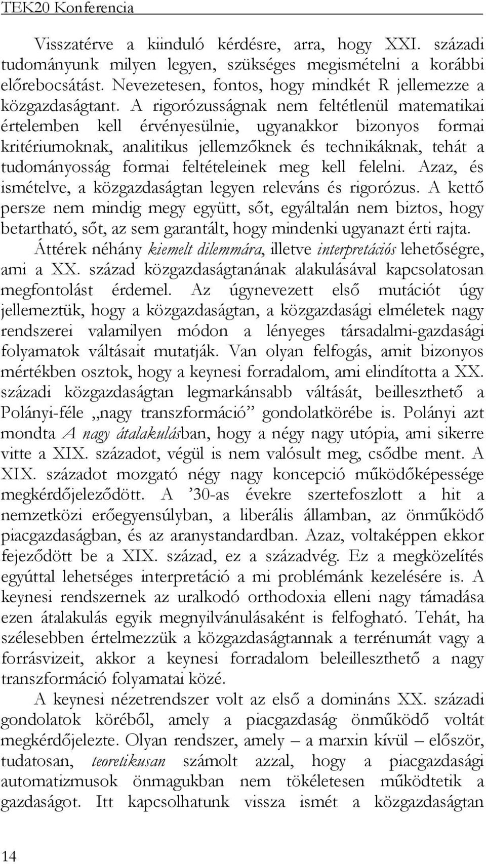 A rigorózusságnak nem feltétlenül matematikai értelemben kell érvényesülnie, ugyanakkor bizonyos formai kritériumoknak, analitikus jellemzőknek és technikáknak, tehát a tudományosság formai