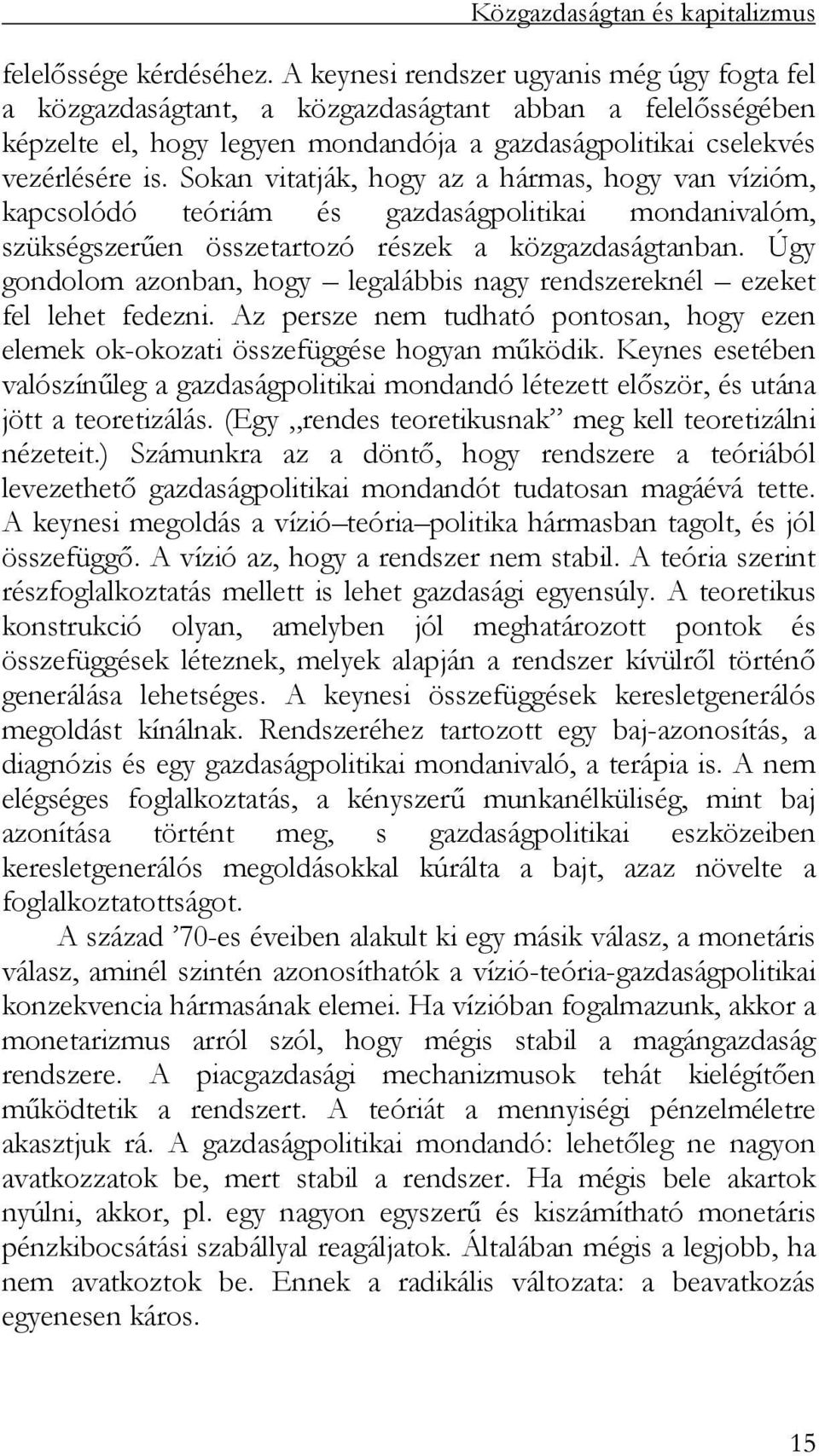 Sokan vitatják, hogy az a hármas, hogy van vízióm, kapcsolódó teóriám és gazdaságpolitikai mondanivalóm, szükségszerűen összetartozó részek a közgazdaságtanban.