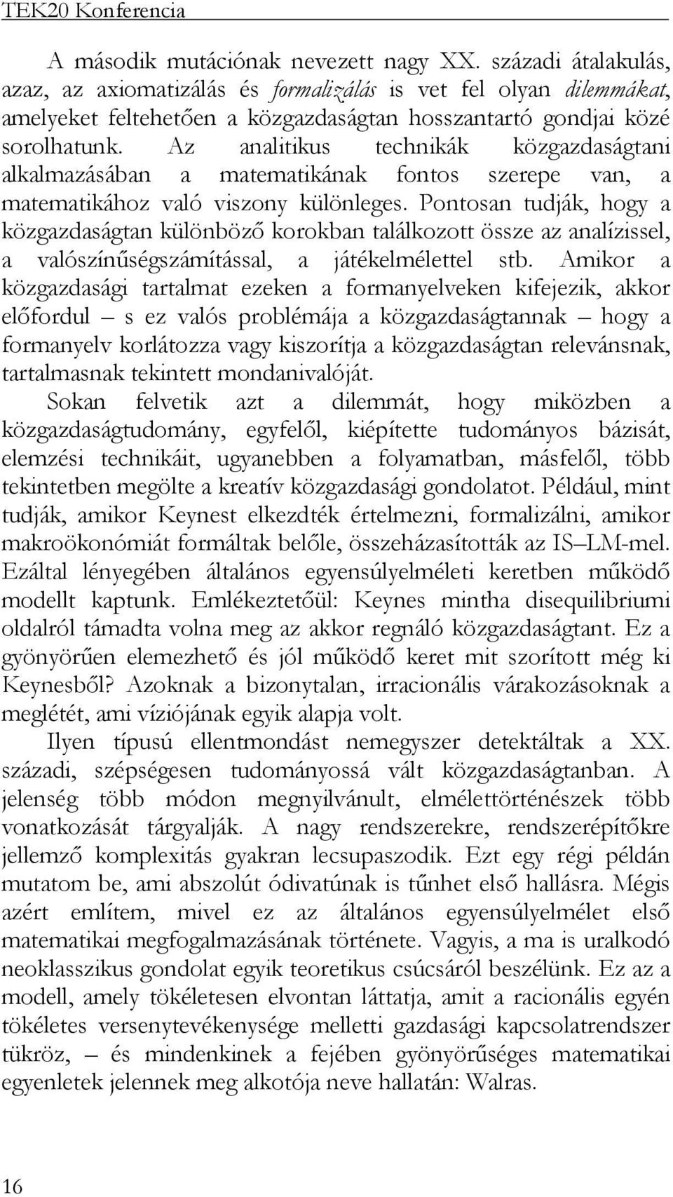 Az analitikus technikák közgazdaságtani alkalmazásában a matematikának fontos szerepe van, a matematikához való viszony különleges.