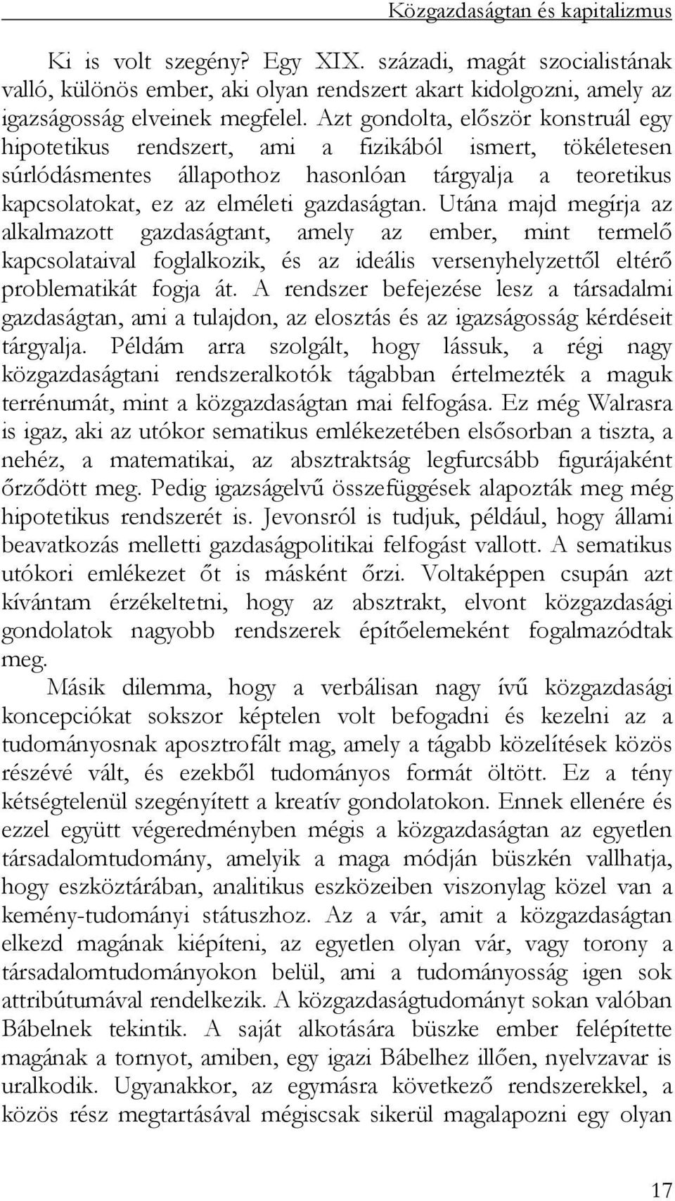 Utána majd megírja az alkalmazott gazdaságtant, amely az ember, mint termelő kapcsolataival foglalkozik, és az ideális versenyhelyzettől eltérő problematikát fogja át.