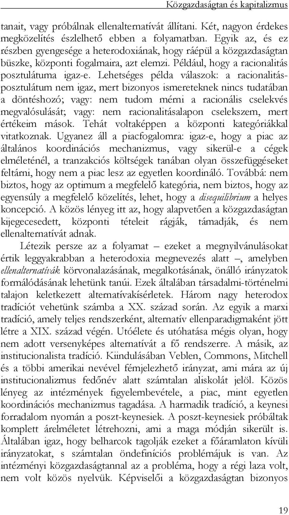 Lehetséges példa válaszok: a racionalitásposztulátum nem igaz, mert bizonyos ismereteknek nincs tudatában a döntéshozó; vagy: nem tudom mérni a racionális cselekvés megvalósulását; vagy: nem