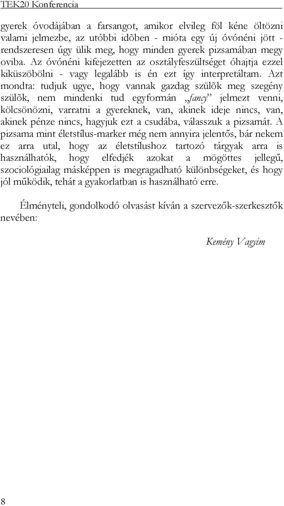 Azt mondta: tudjuk ugye, hogy vannak gazdag szülõk meg szegény szülõk, nem mindenki tud egyformán fancy jelmezt venni, kölcsönözni, varratni a gyereknek, van, akinek ideje nincs, van, akinek pénze