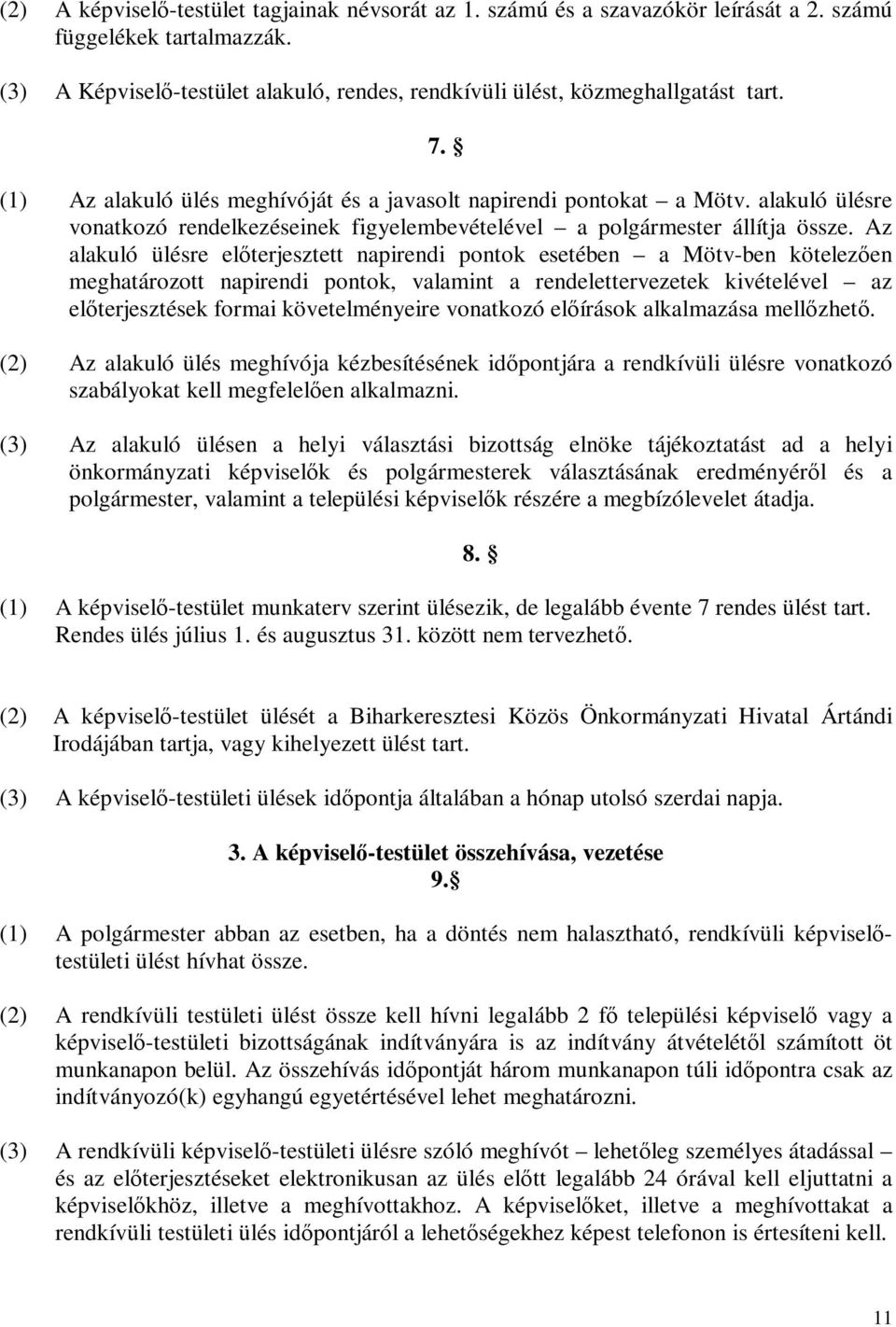 Az alakuló ülésre előterjesztett napirendi pontok esetében a Mötv-ben kötelezően meghatározott napirendi pontok, valamint a rendelettervezetek kivételével az előterjesztések formai követelményeire