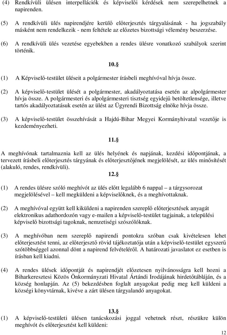 (6) A rendkívüli ülés vezetése egyebekben a rendes ülésre vonatkozó szabályok szerint történik. 10. (1) A Képviselő-testület üléseit a polgármester írásbeli meghívóval hívja össze.