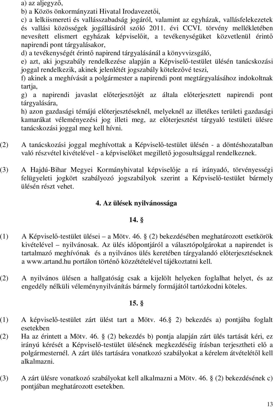 törvény mellékletében nevesített elismert egyházak képviselőit, a tevékenységüket közvetlenül érintő napirendi pont tárgyalásakor, d) a tevékenységét érintő napirend tárgyalásánál a könyvvizsgáló, e)