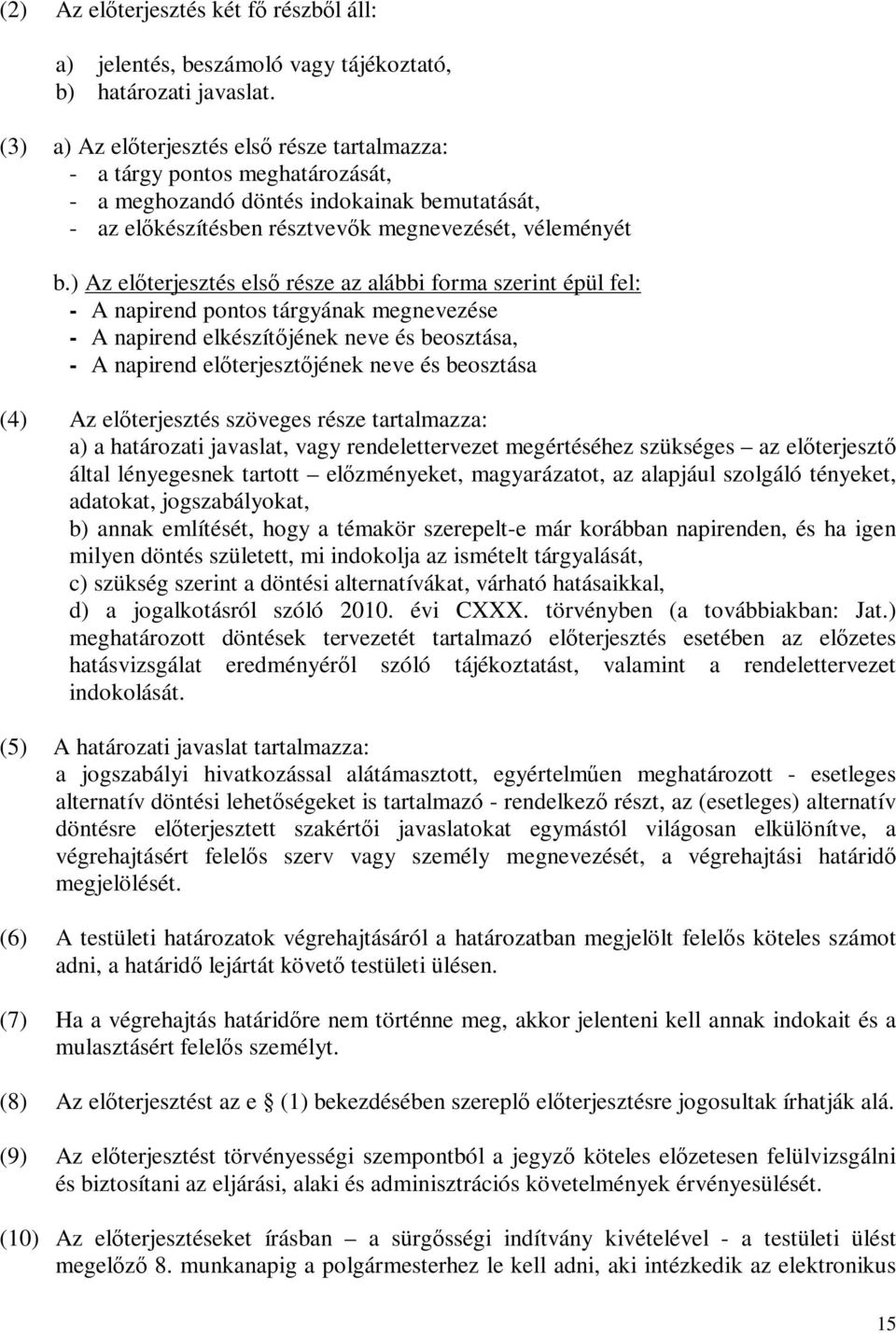 ) Az előterjesztés első része az alábbi forma szerint épül fel: - A napirend pontos tárgyának megnevezése - A napirend elkészítőjének neve és beosztása, - A napirend előterjesztőjének neve és