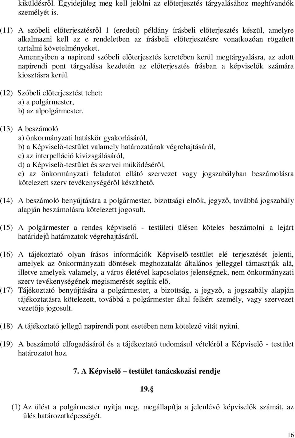 Amennyiben a napirend szóbeli előterjesztés keretében kerül megtárgyalásra, az adott napirendi pont tárgyalása kezdetén az előterjesztés írásban a képviselők számára kiosztásra kerül.