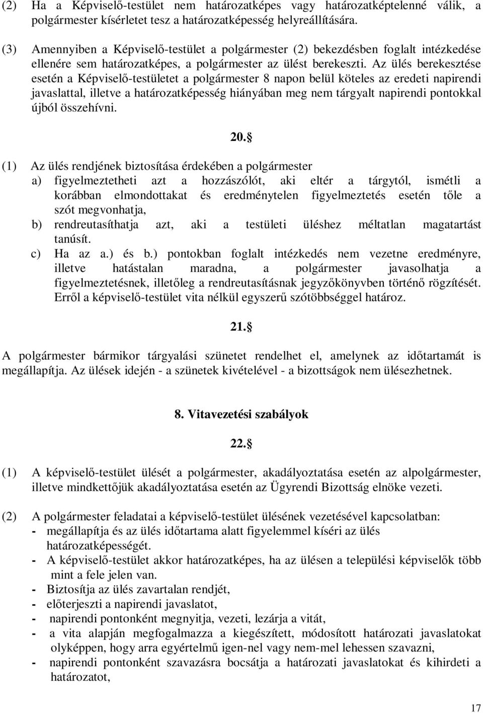 Az ülés berekesztése esetén a Képviselő-testületet a polgármester 8 napon belül köteles az eredeti napirendi javaslattal, illetve a határozatképesség hiányában meg nem tárgyalt napirendi pontokkal