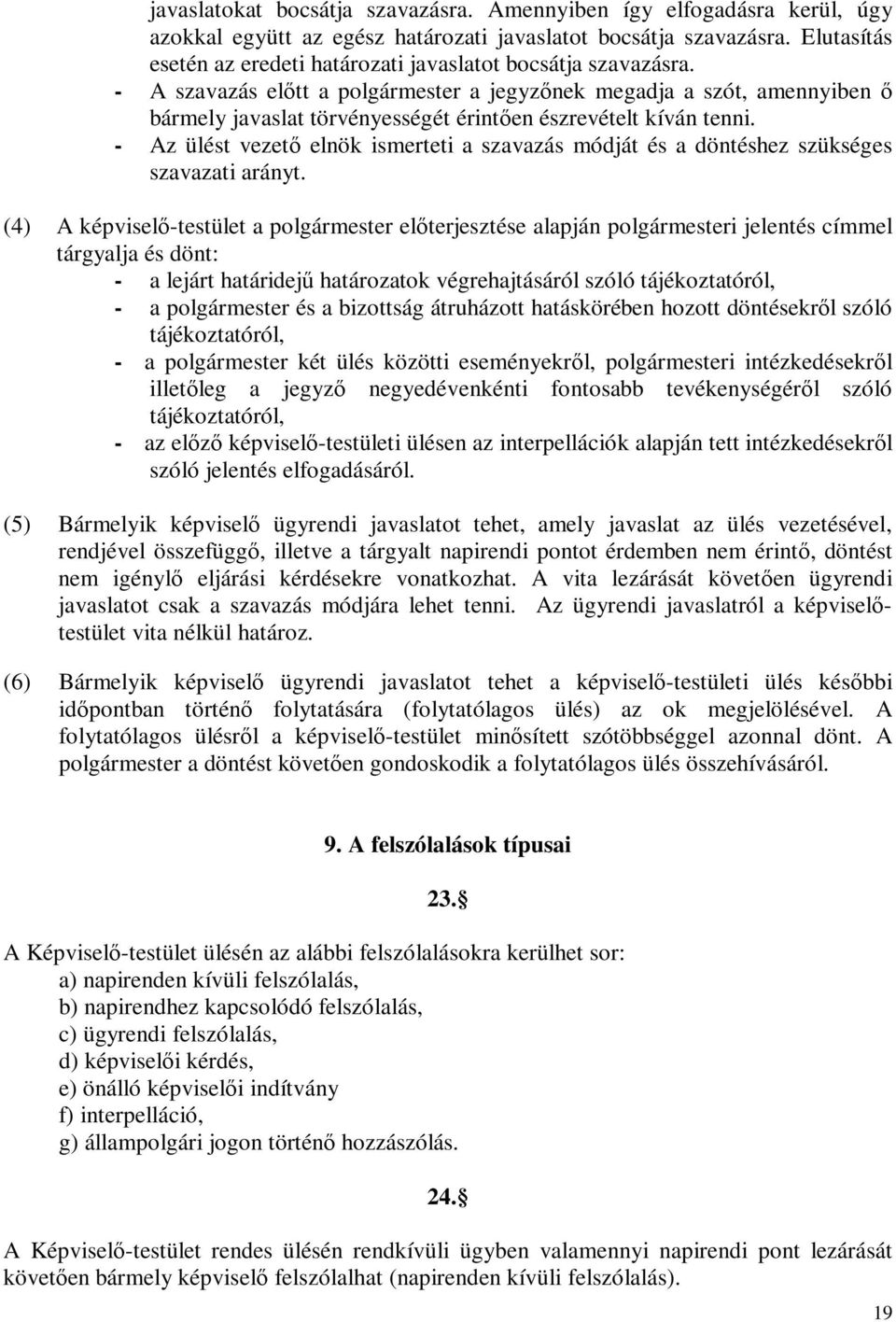 - A szavazás előtt a polgármester a jegyzőnek megadja a szót, amennyiben ő bármely javaslat törvényességét érintően észrevételt kíván tenni.