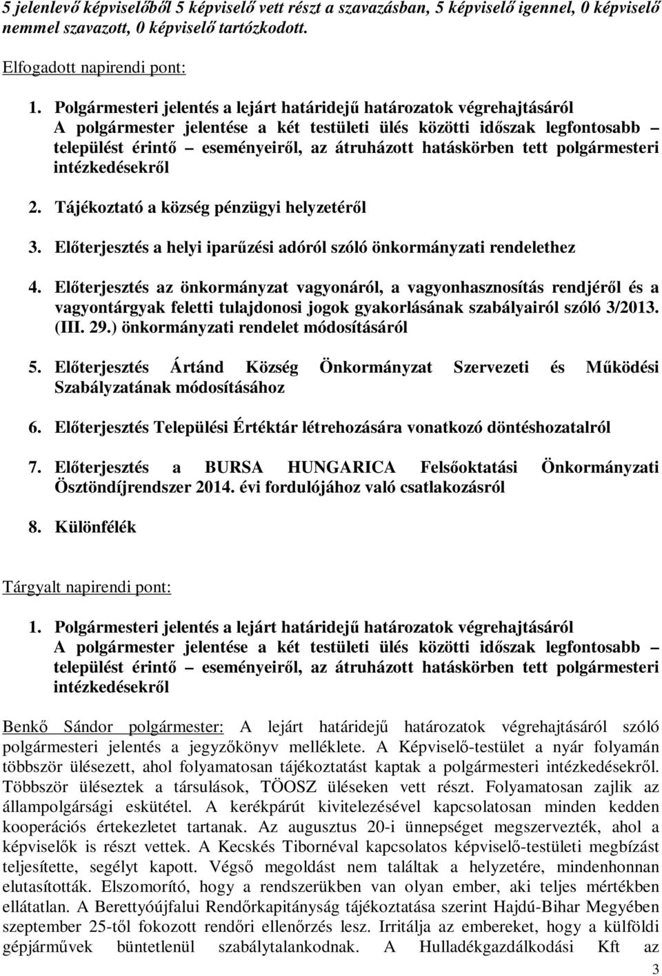 hatáskörben tett polgármesteri intézkedésekről 2. Tájékoztató a község pénzügyi helyzetéről 3. Előterjesztés a helyi iparűzési adóról szóló önkormányzati rendelethez 4.